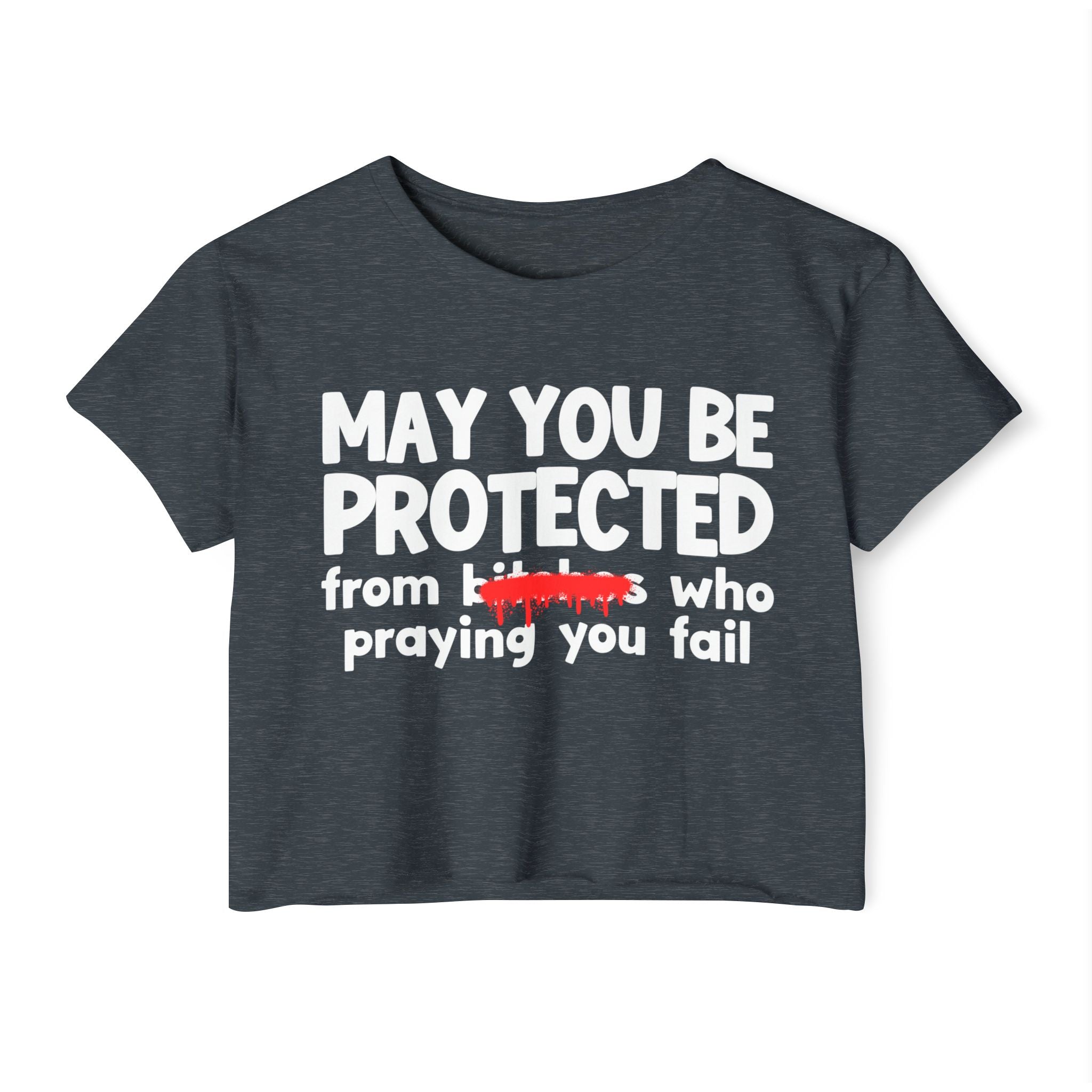 May You Be Protected From Bitches Who Praying You Fail — Funny Protection Statement Crop Top