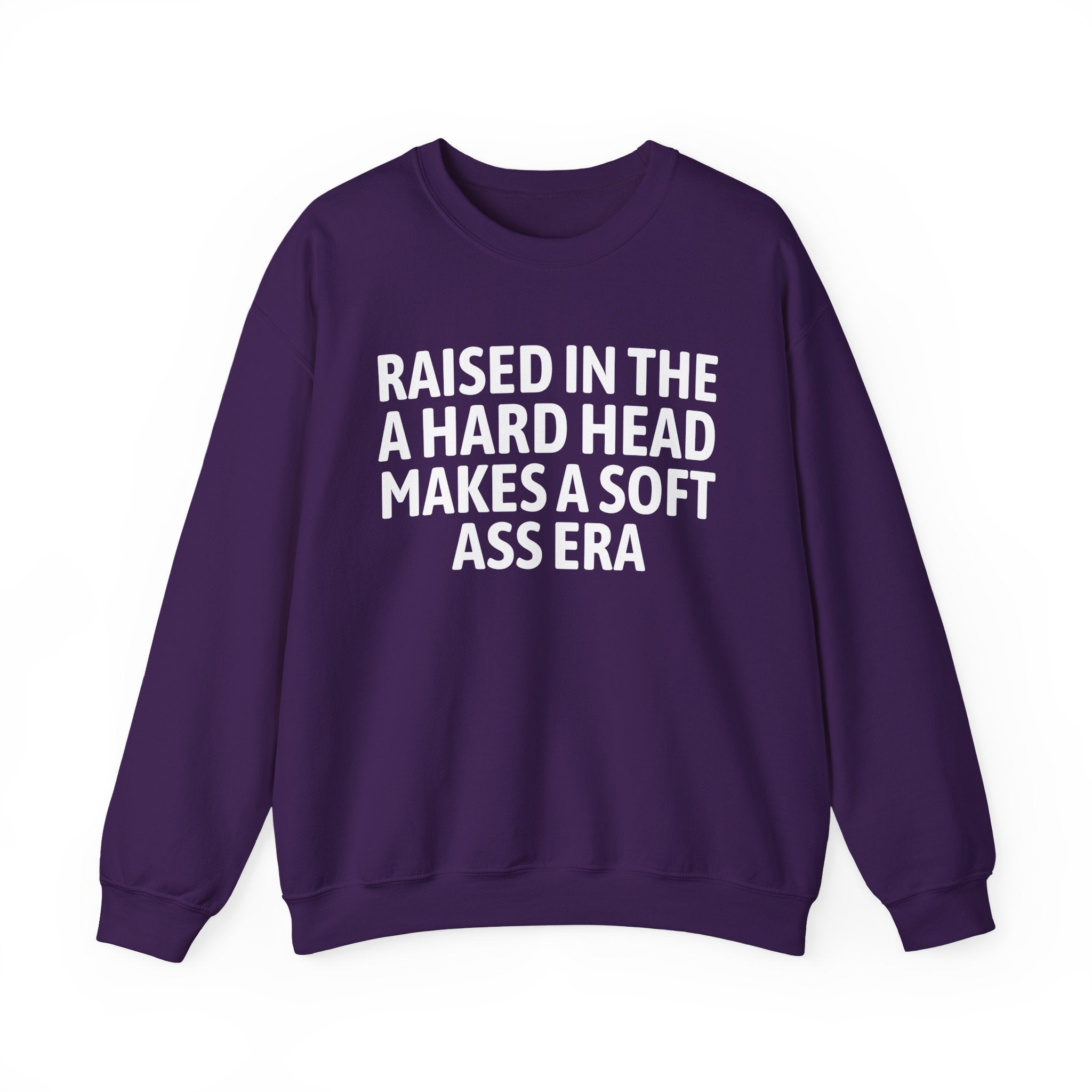 Raised In The A Hard Head Make A Soft Ass Era — Humorous Growing Up Graphic Sweatshirt