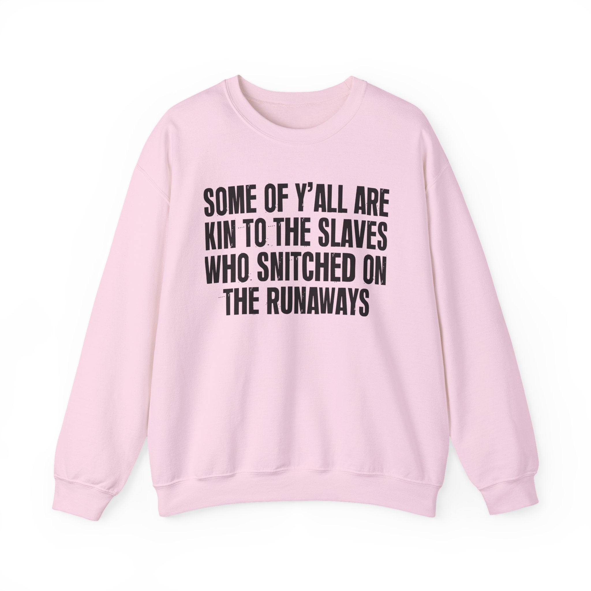 Some Of Yall Are Kin To The Slaves Who Snitched The Runaways  — Humorous Quote Sweatshirt
