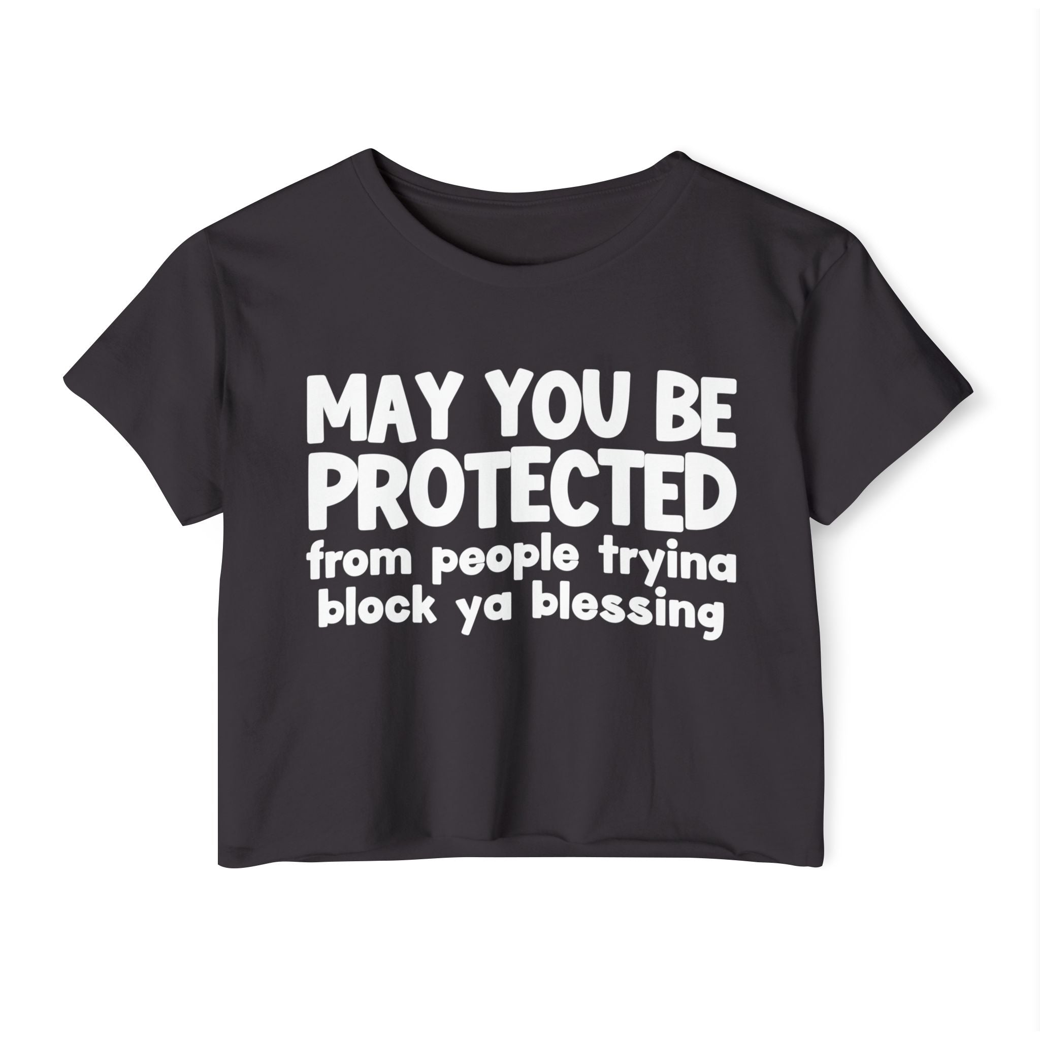 May You Be Protected From People Tryina Block Ya Blessing - Inspirational Quote Crop Top