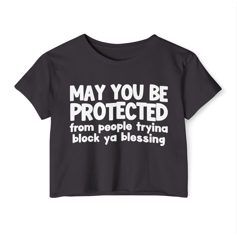 May You Be Protected From People Tryina Block Ya Blessing - Inspirational Quote Crop Top