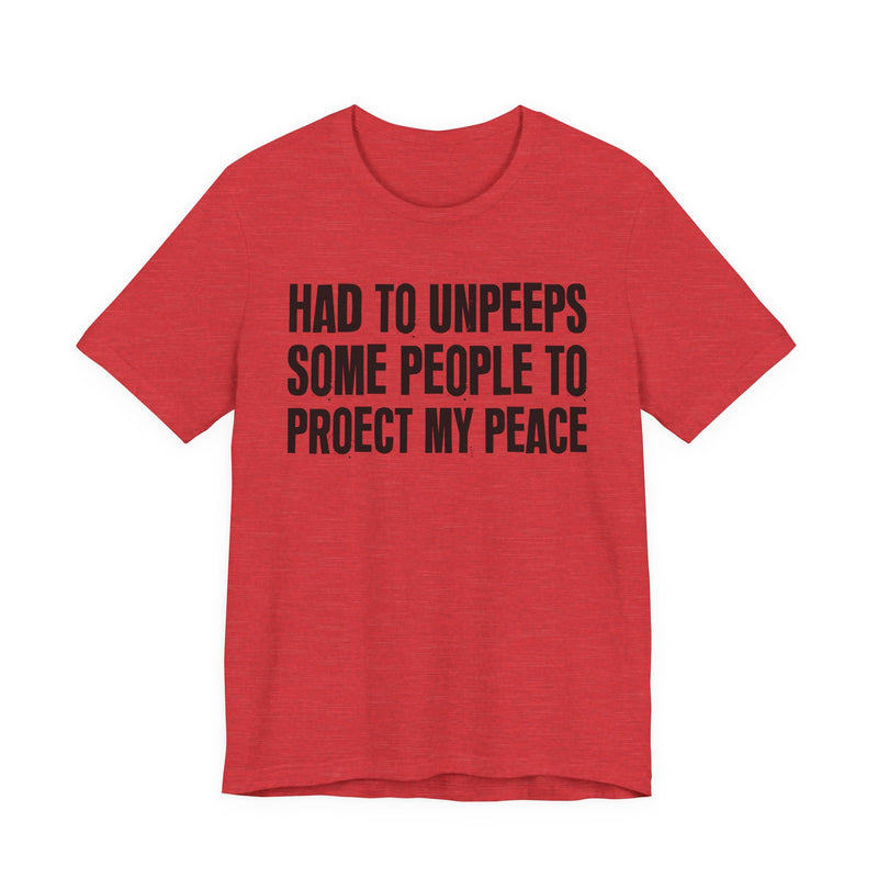 Had To Unpeeps Some People To Protect My Peace—— T-Shirt