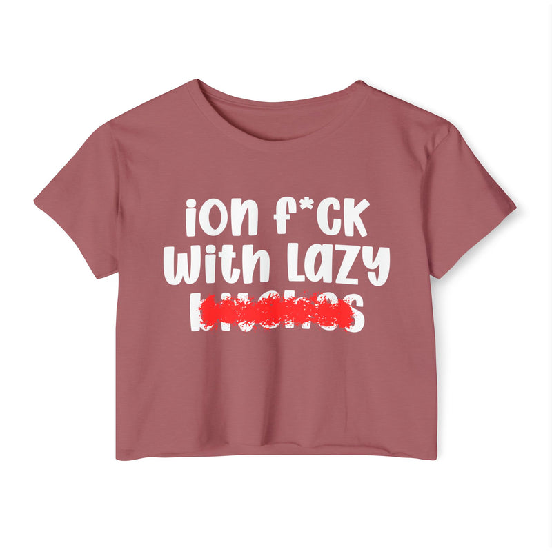 ION (I Don't) FUCK WIT LAZY BITCHES - Bold Sarcastic Crop Top