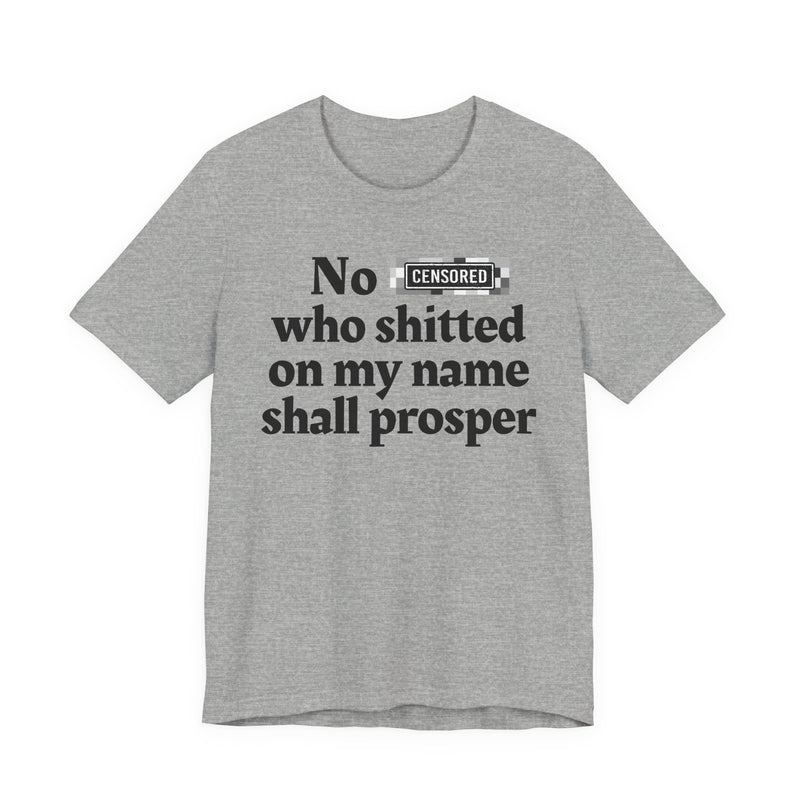 No Bitch Who Shitted On My Name Shall Prosper — T-Shirt