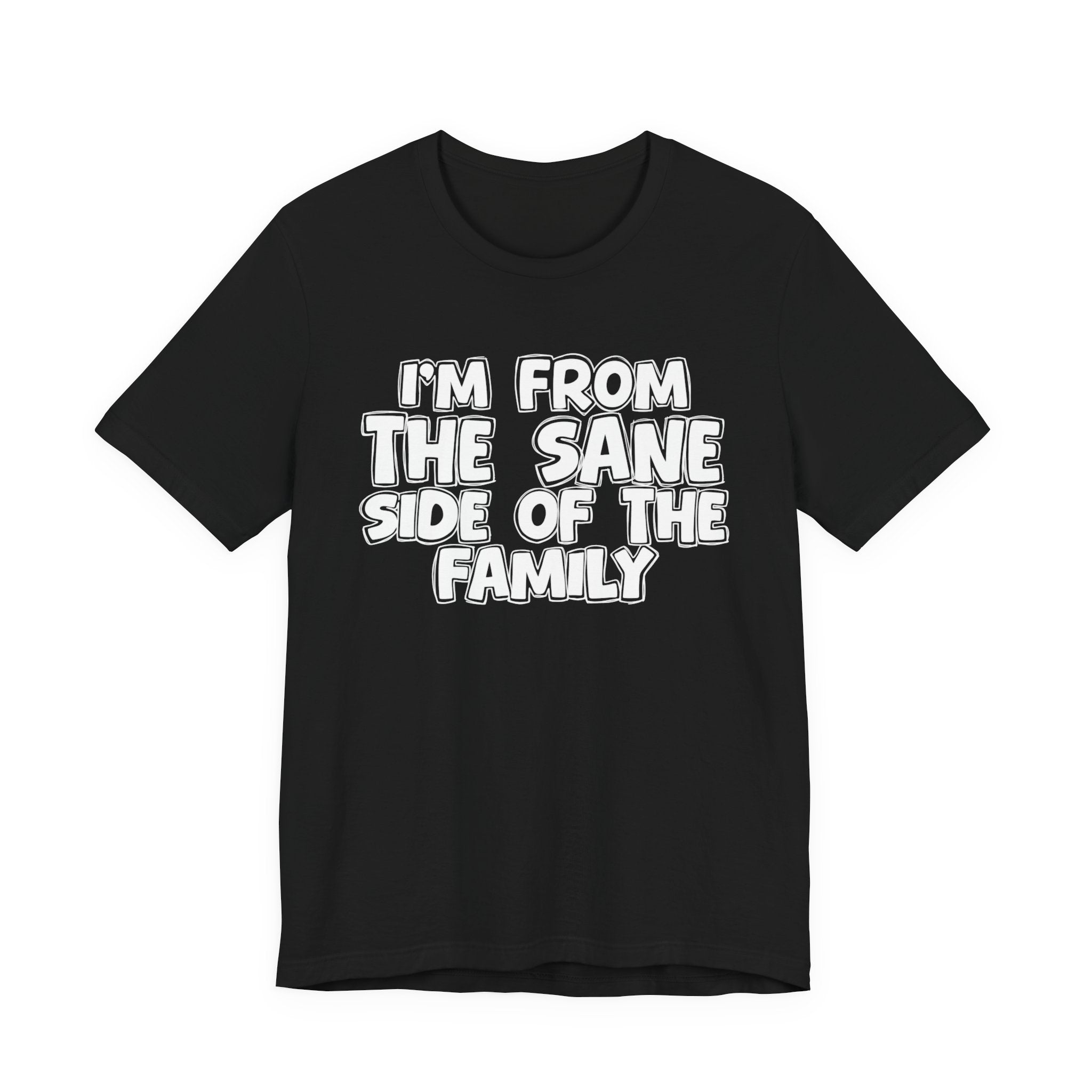 I'm From the Sane Side of the Family - Funny Family Statement Tee