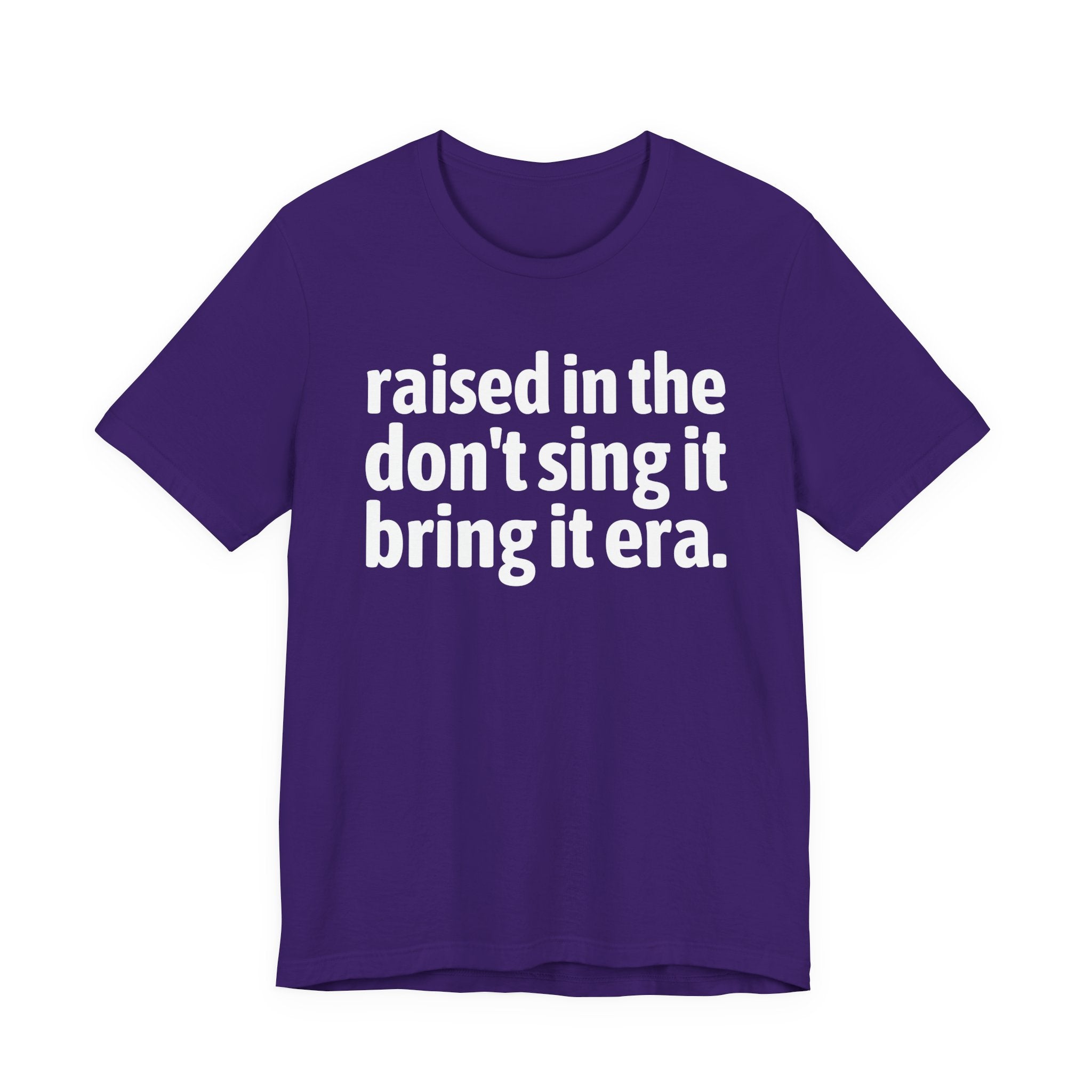 Raised In The Don't Sing It Bring It Era - Funny Back In The Day Statement Tee Shirt