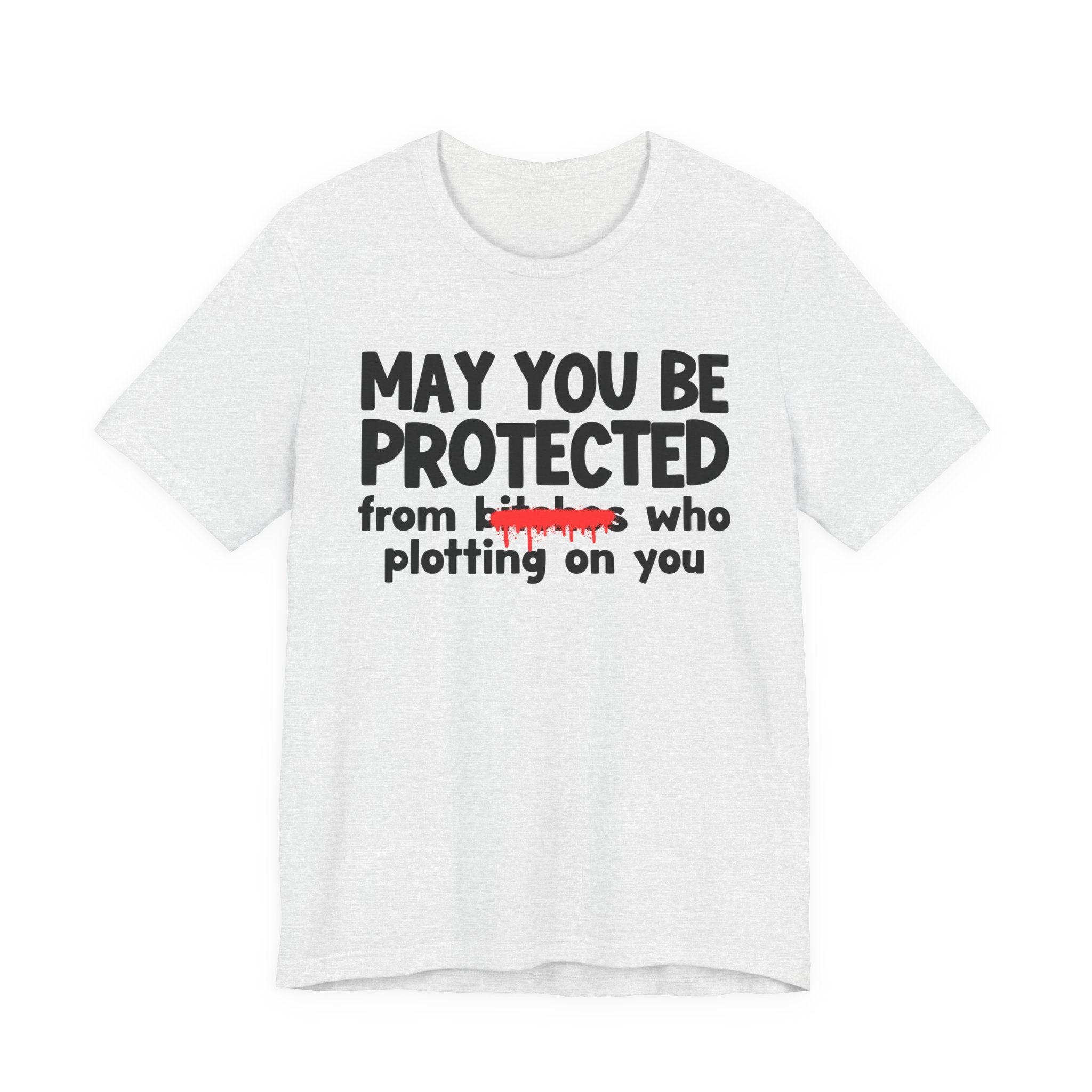 May You Be Protected From Bitches Who Plotting On You — Funny Protection Statement T-Shirt