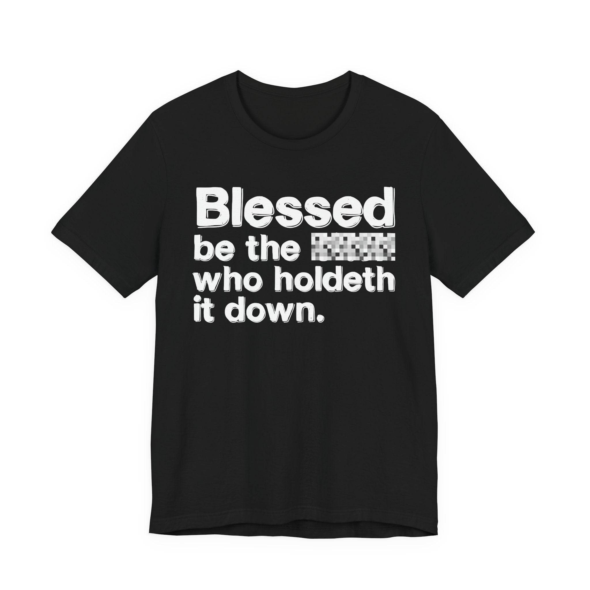 Blessed Be The Bitch Who Holdeth It Down — Inspirational T-Shirt