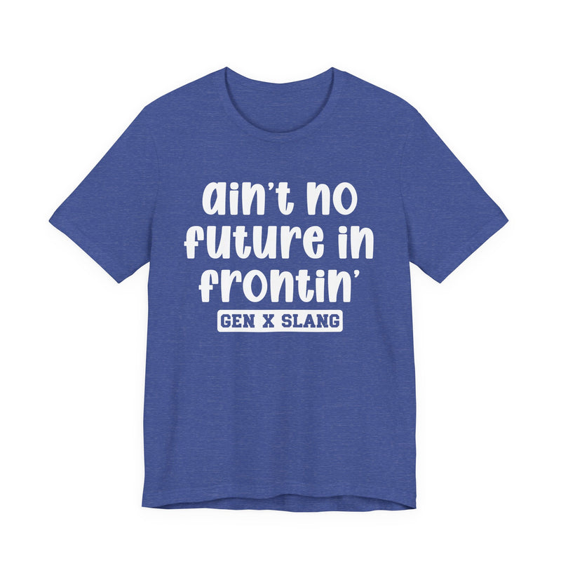 Ain't No Future In Frontin' — Bold Statement T‑Shirt