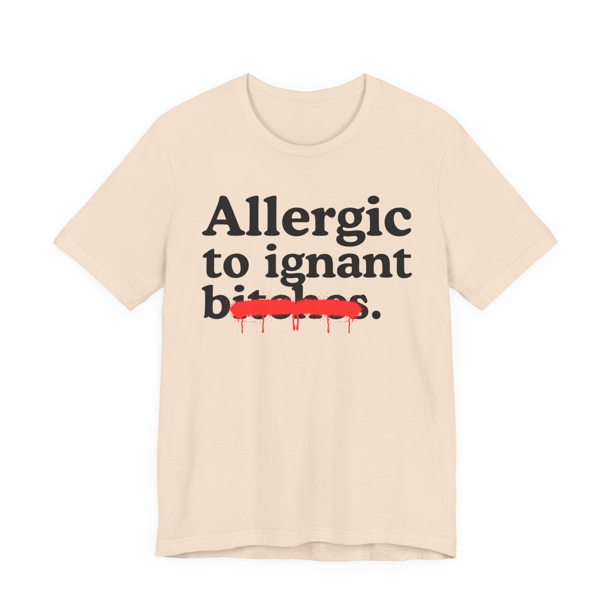 Allergic To Ignant Bitches — Sarcastic Sassy Statement T-Shirt