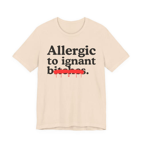 Allergic To Ignant Bitches — Sarcastic Sassy Statement T-Shirt