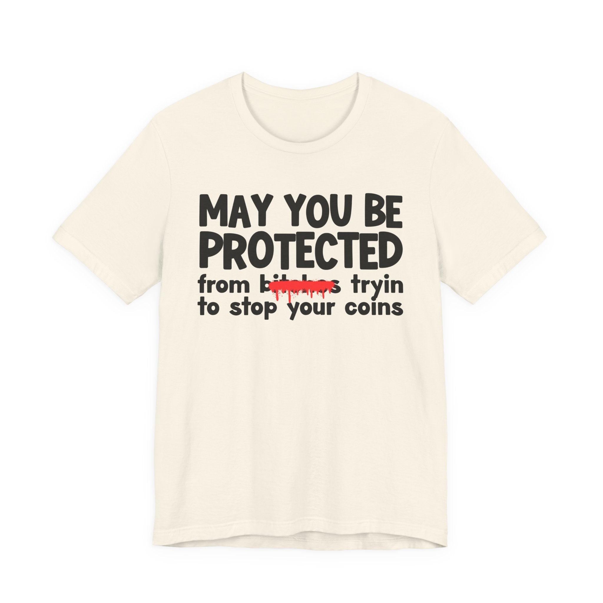 May You Be Protected From Bitches Tryin To Stop Your Coins — Funny Protection Statement T-Shirt