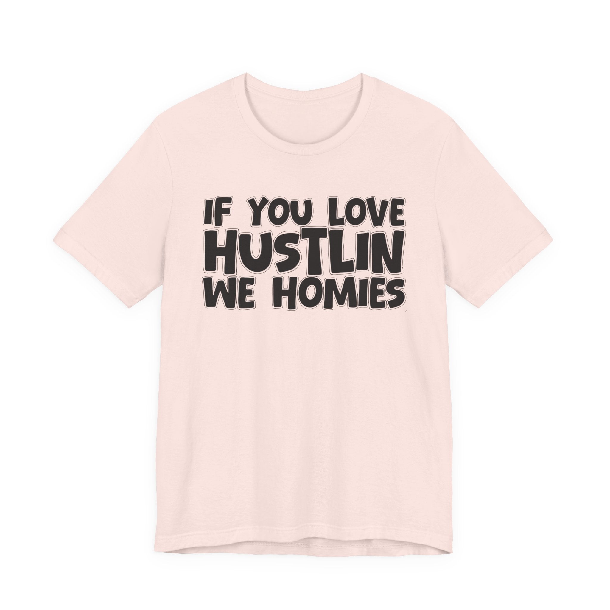 If  You Love Hustlin We Homies — Motivational Hustle Statement T-Shirt