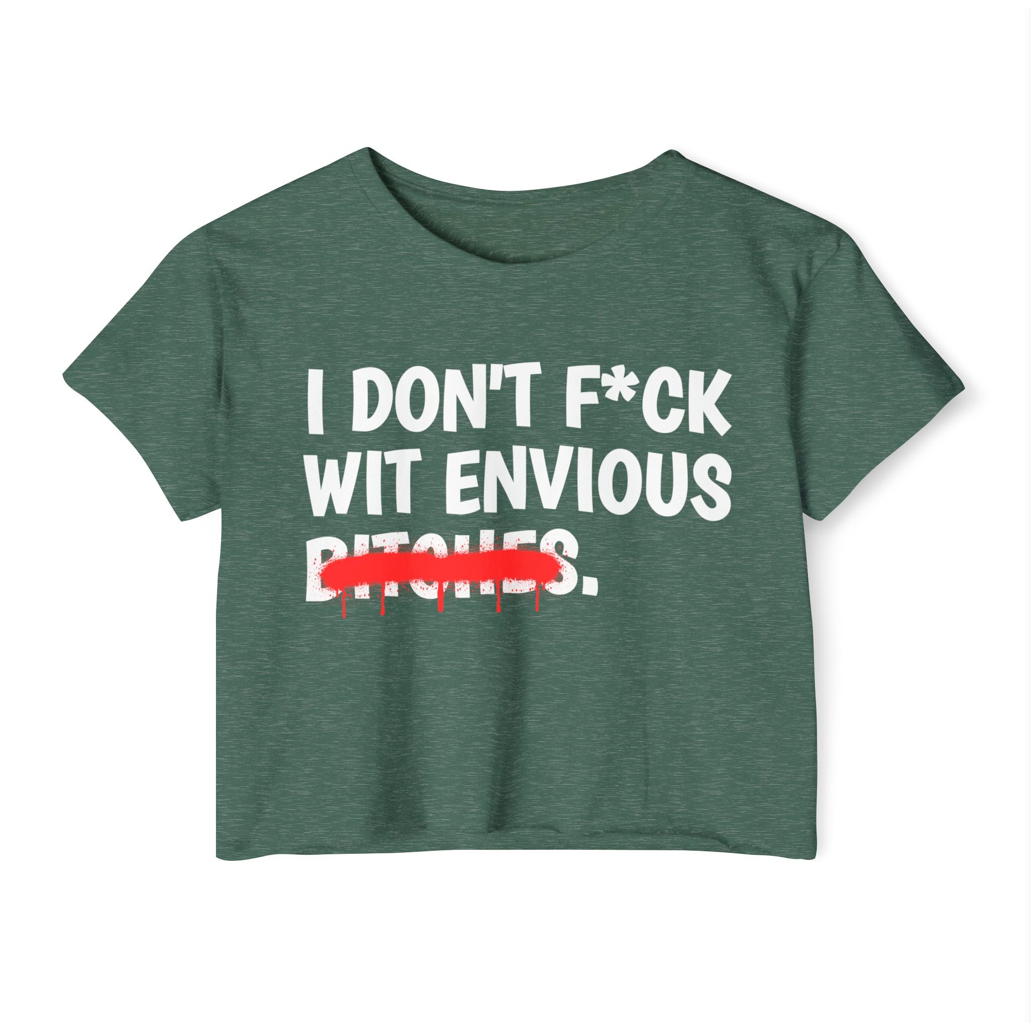 I Don't Fuck Wit Envious Bitches - Funny Sassy Statement Crop Top
