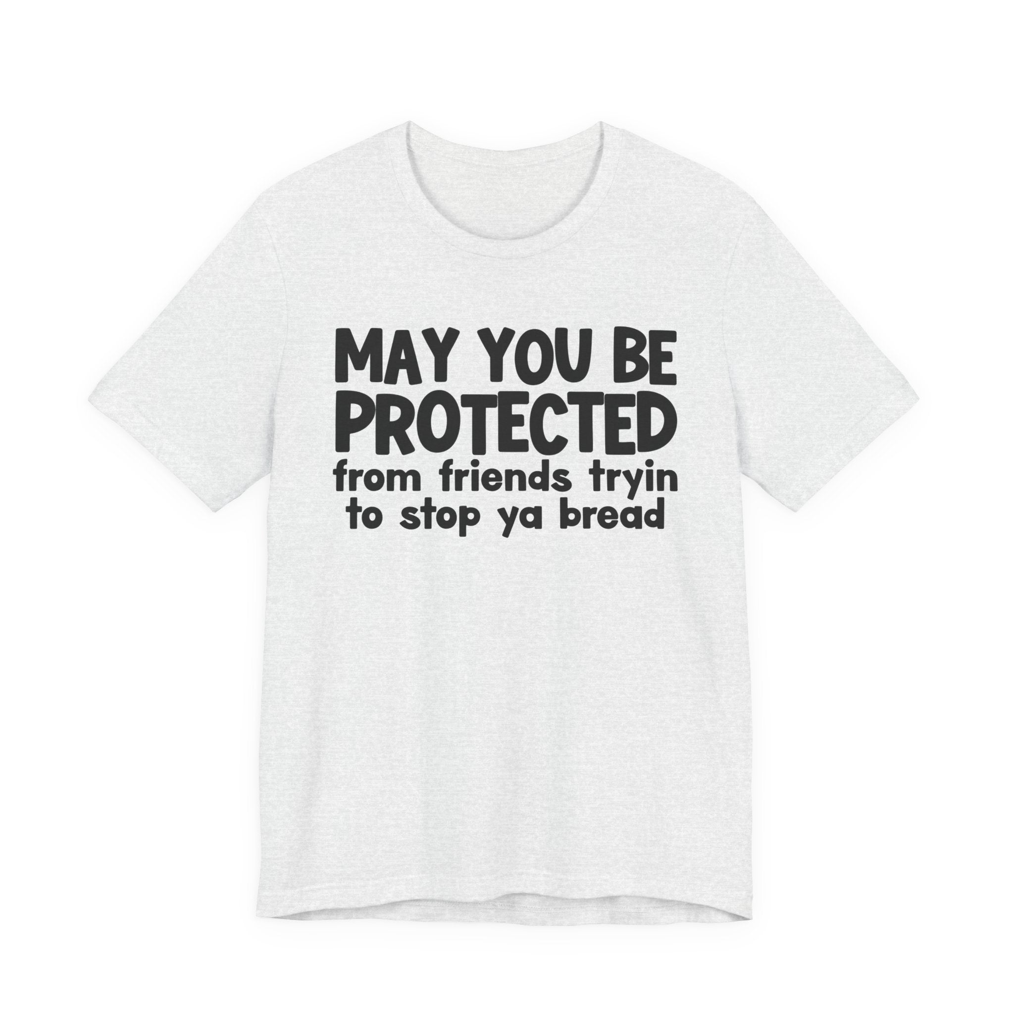 May You Be Protected From Friends Tryin To Stop Ya Bread — Funny Sarcastic Prayer Tee