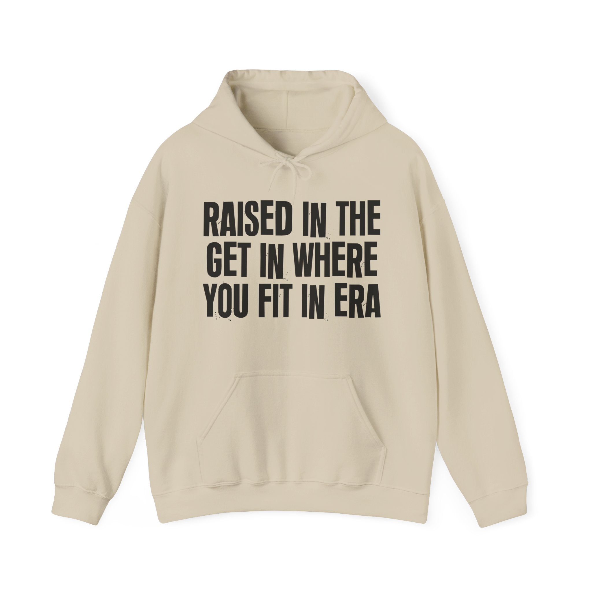 Raised In The Get In Where You Fit In Era - Funny Back In The Day Statement Hoodie