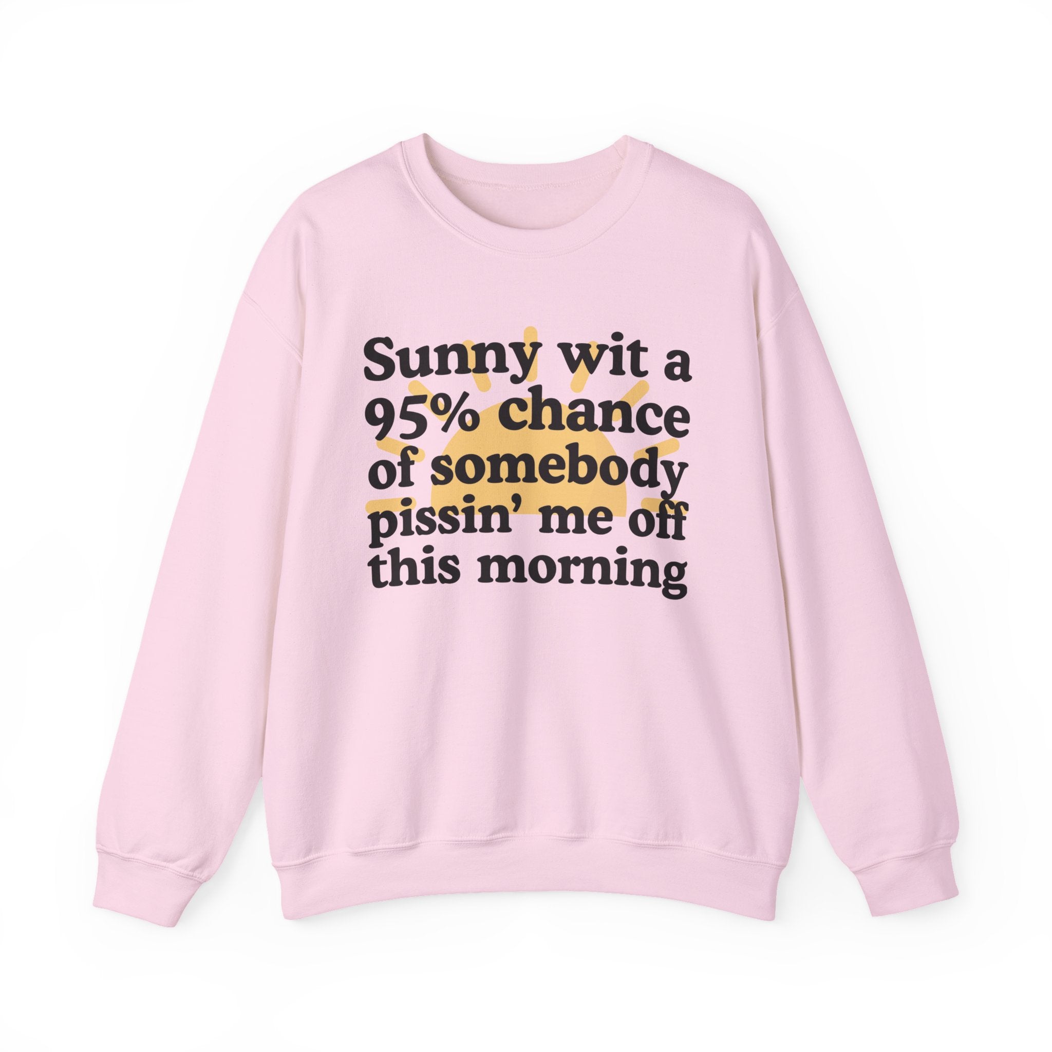 Sunny wit a 95% chance of Somebody Pissin' Me Off This Morning —  Funny Weather Forecast Sweatshirt
