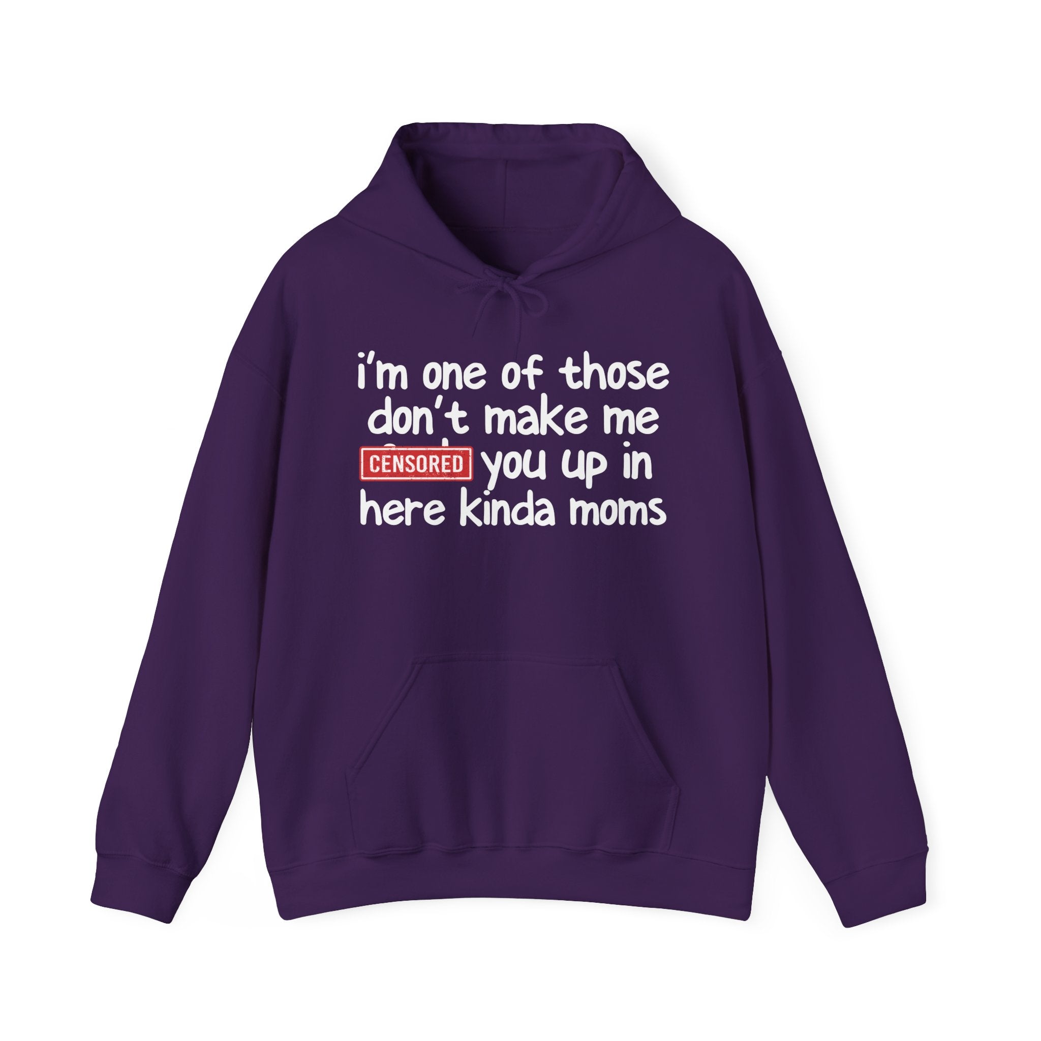 I'm One Of Those Don't Make Me Censored [Fuck] You Up In Here Kinda Moms- Hoodie