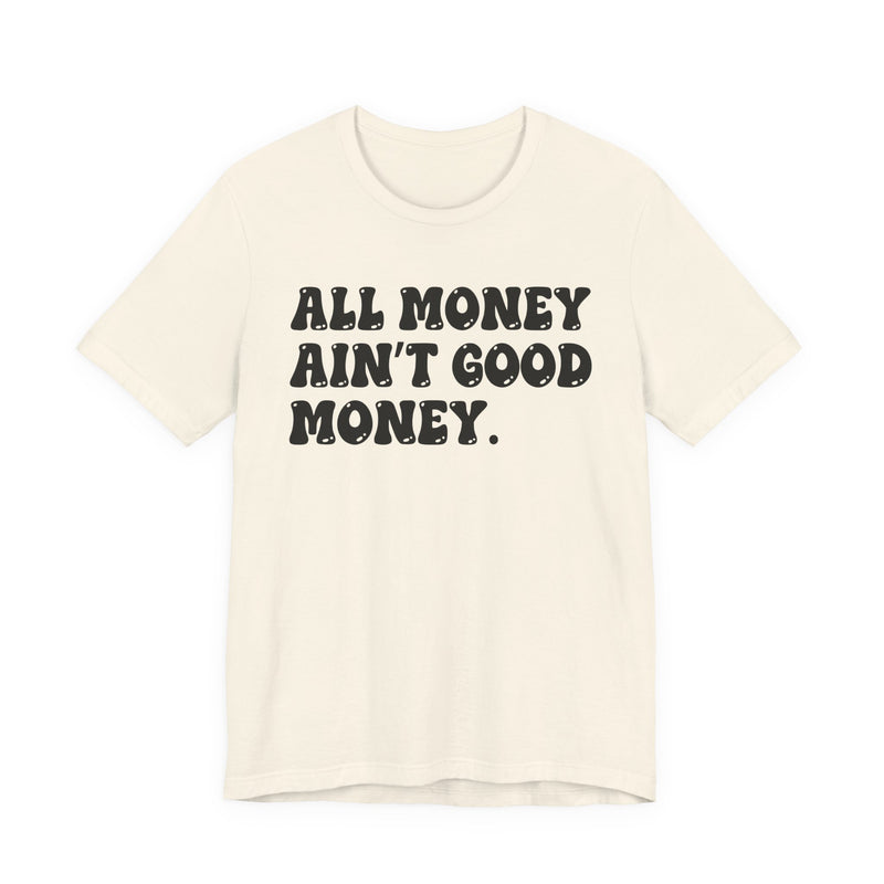 All Money Ain't Good Money - Bold Statement T‑Shirt
