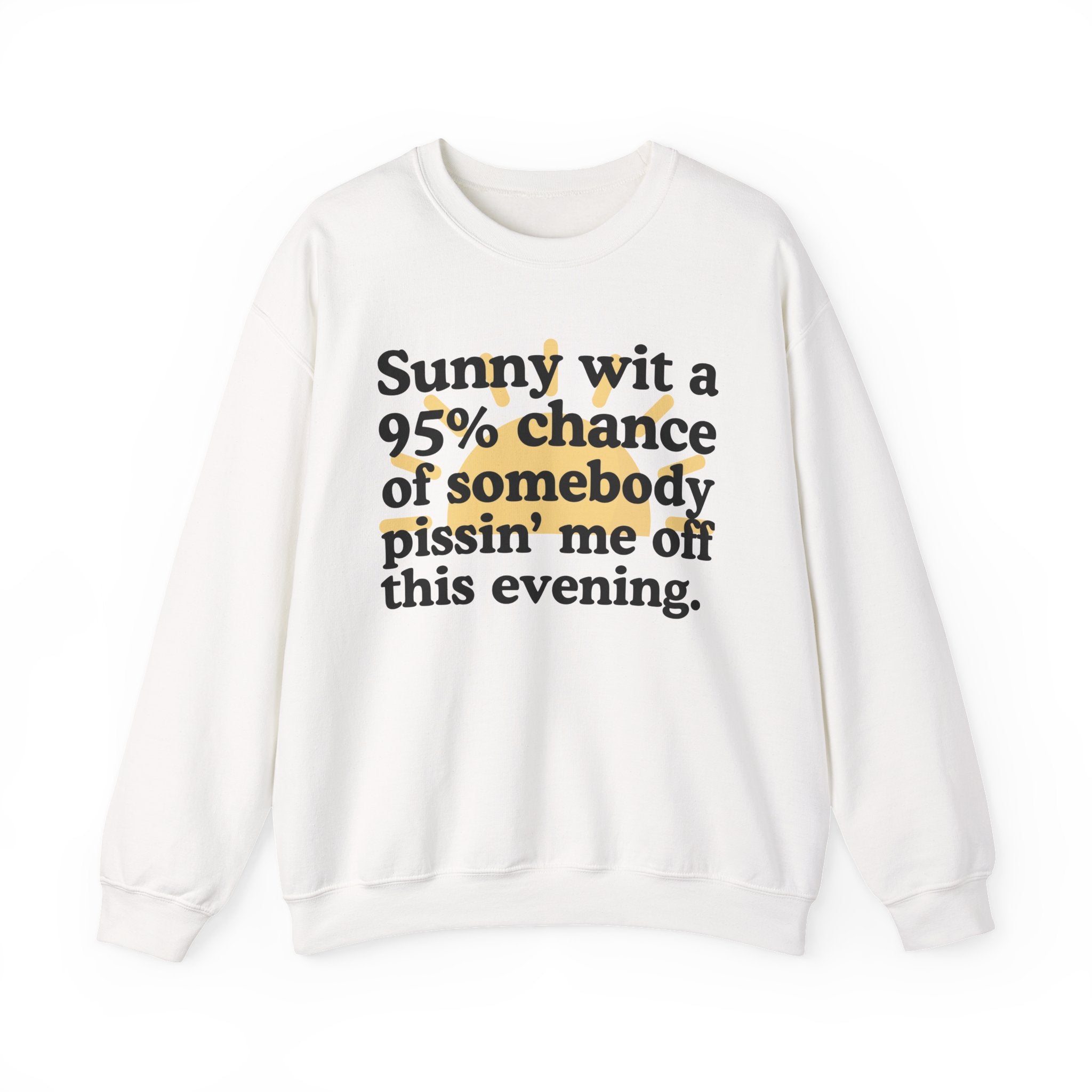 Sunny wit a 95% chance of Somebody Pissin' Me Off This Evening —  Funny Weather Forecast Sweatshirt