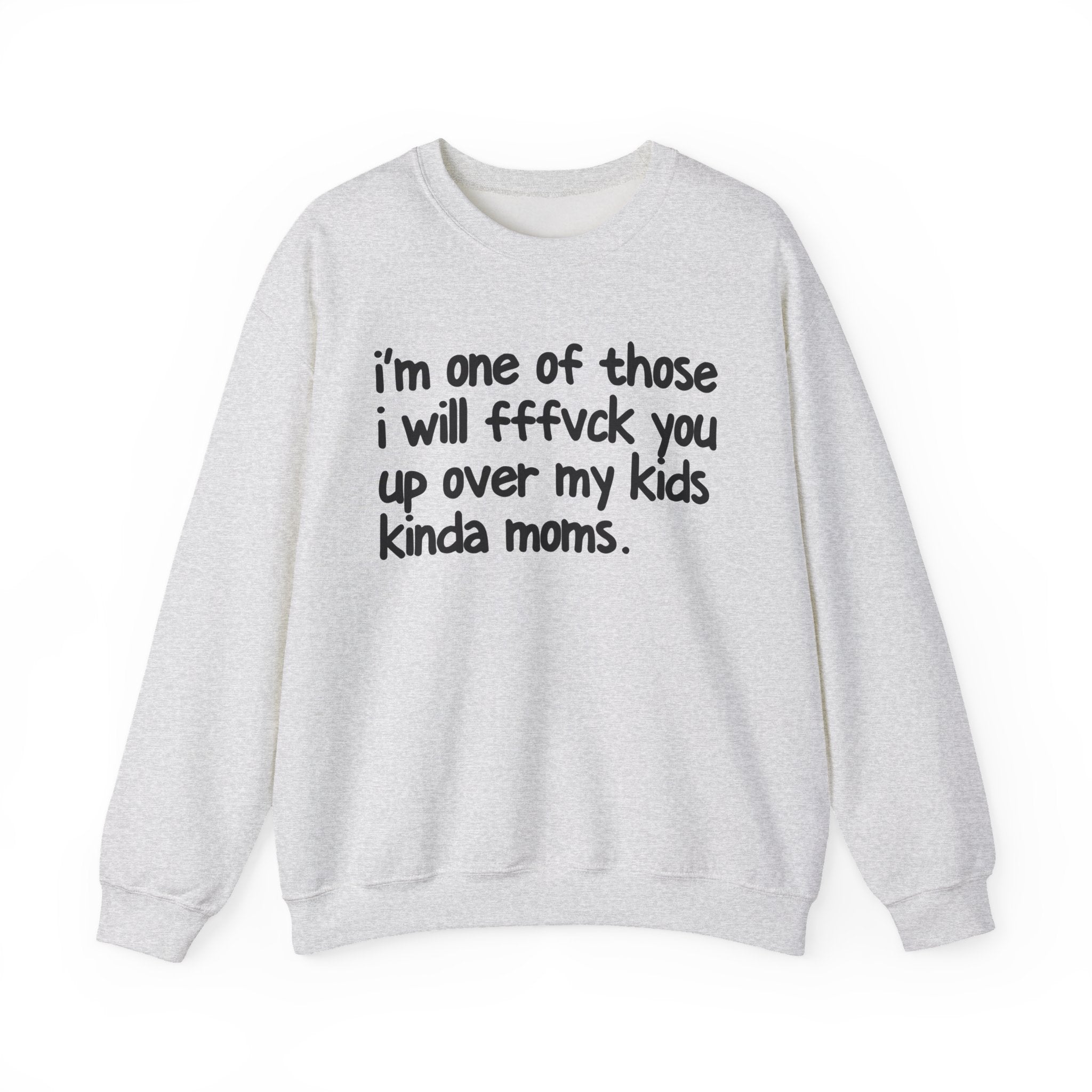 I'm One Of Those I Will FFFuck You Up Over My Kids Kinda Moms - Serious Mom Energy Sweatshirt
