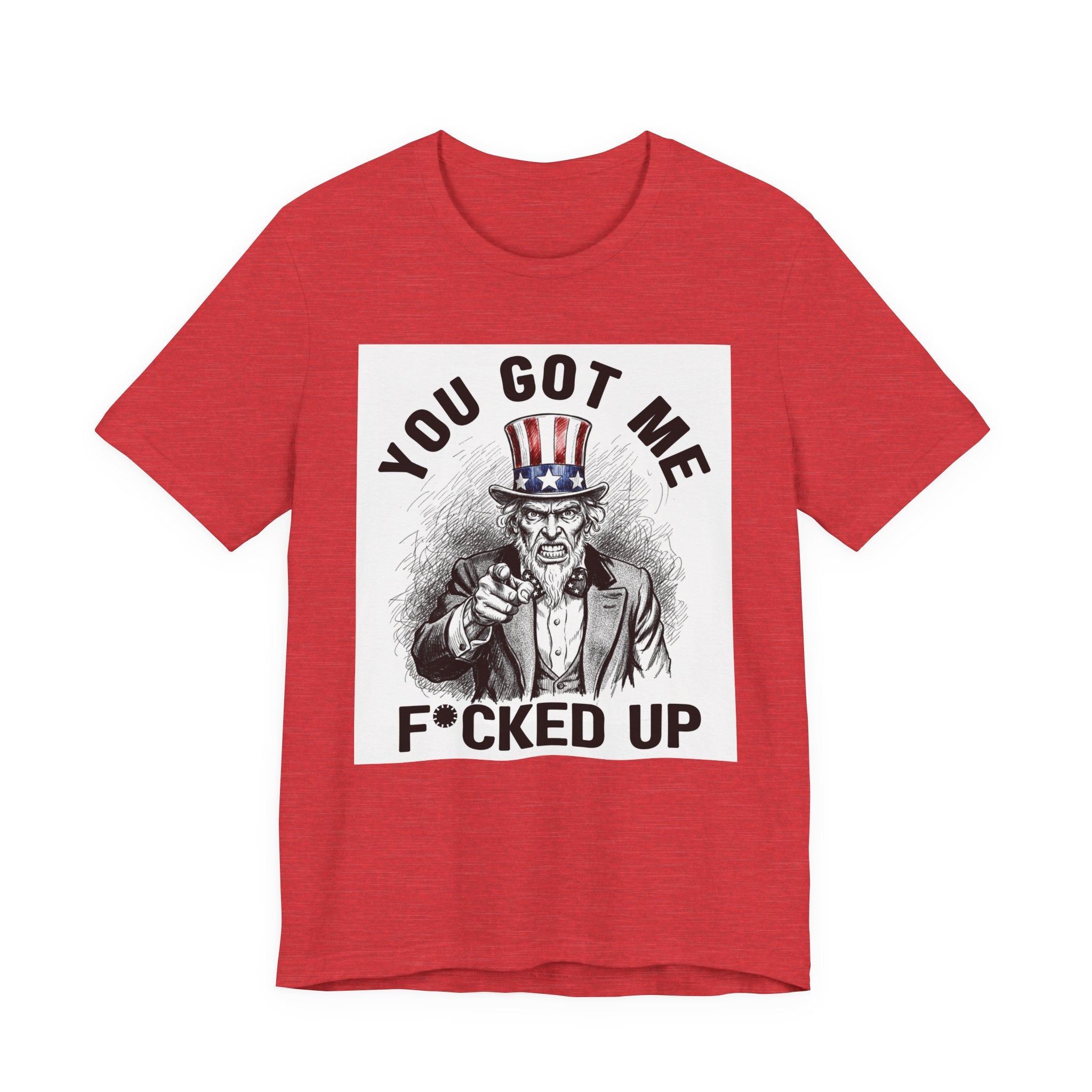 You Got Me Fucked Up (Uncle Sam) T-shirt