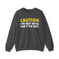 Caution I'm Not With The Fuck Shit Humorous Warning Statement Sweatshirt