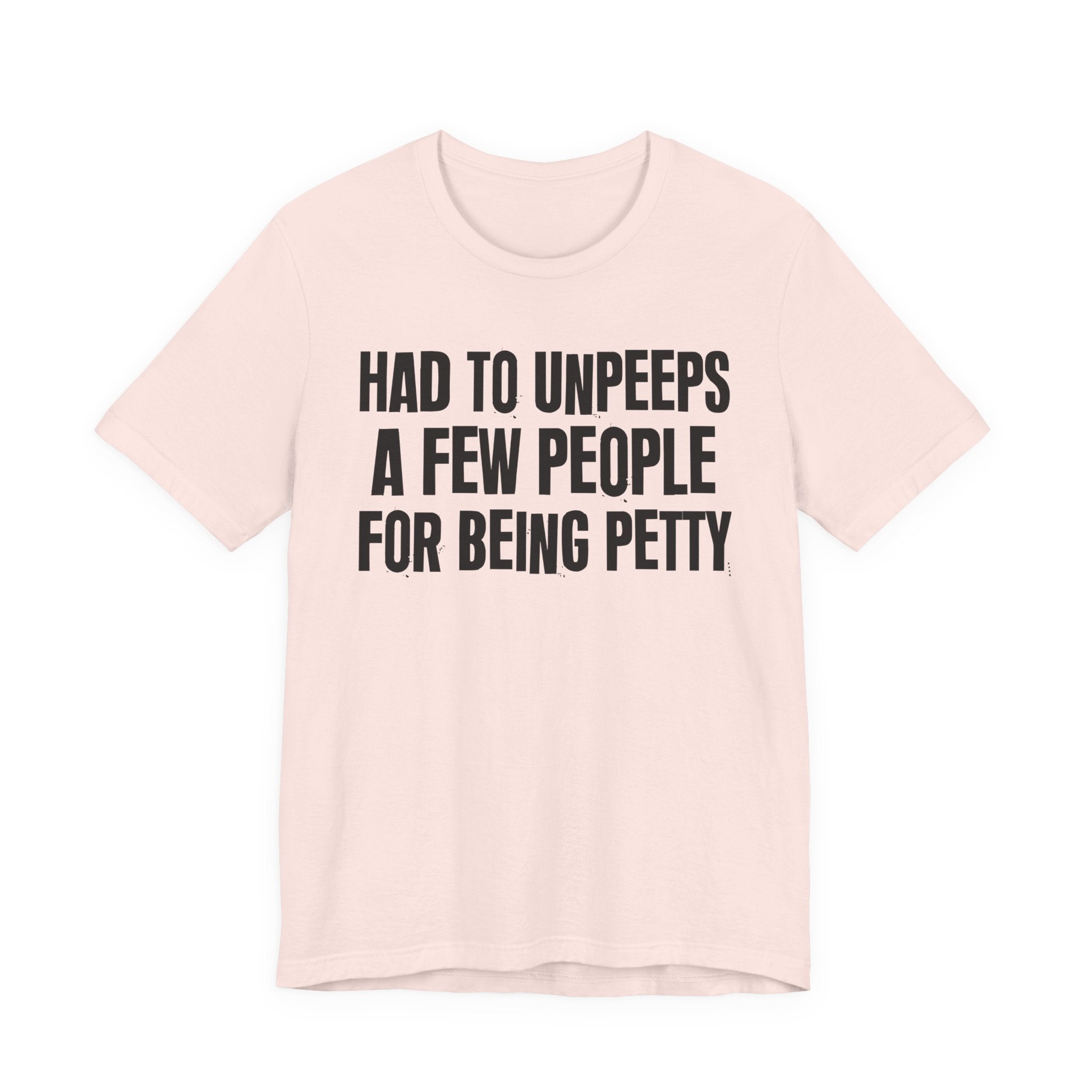 Had to Unpeeps A Few People For Being Petty - Humorous Quote Shirt