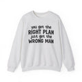 You Got The Right Plan Just Got The Wrong Man -  Sweatshirt