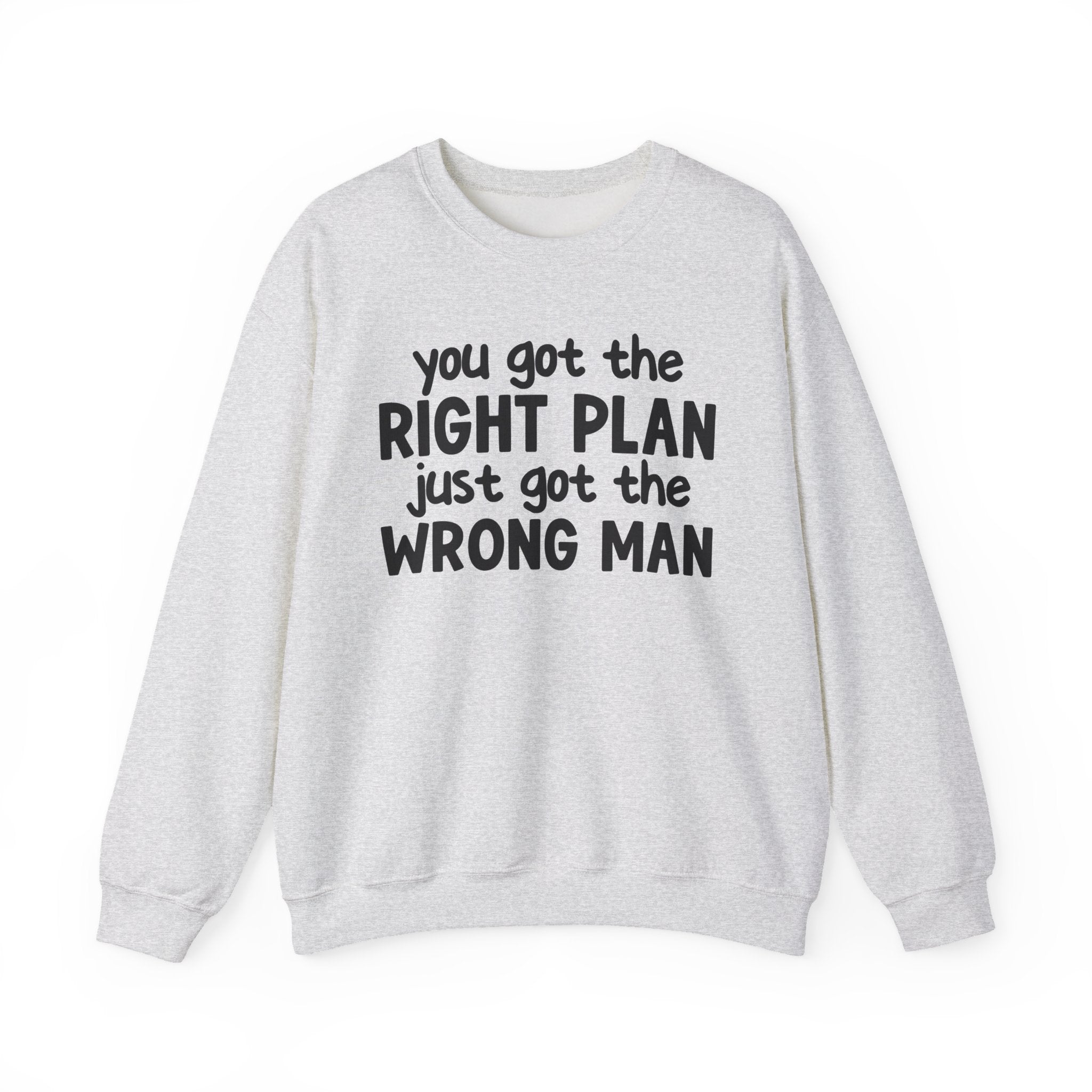 You Got The Right Plan Just Got The Wrong Man -  Sweatshirt
