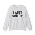 I Ain't Stutter - Bold I Mean Business Sweatshirt