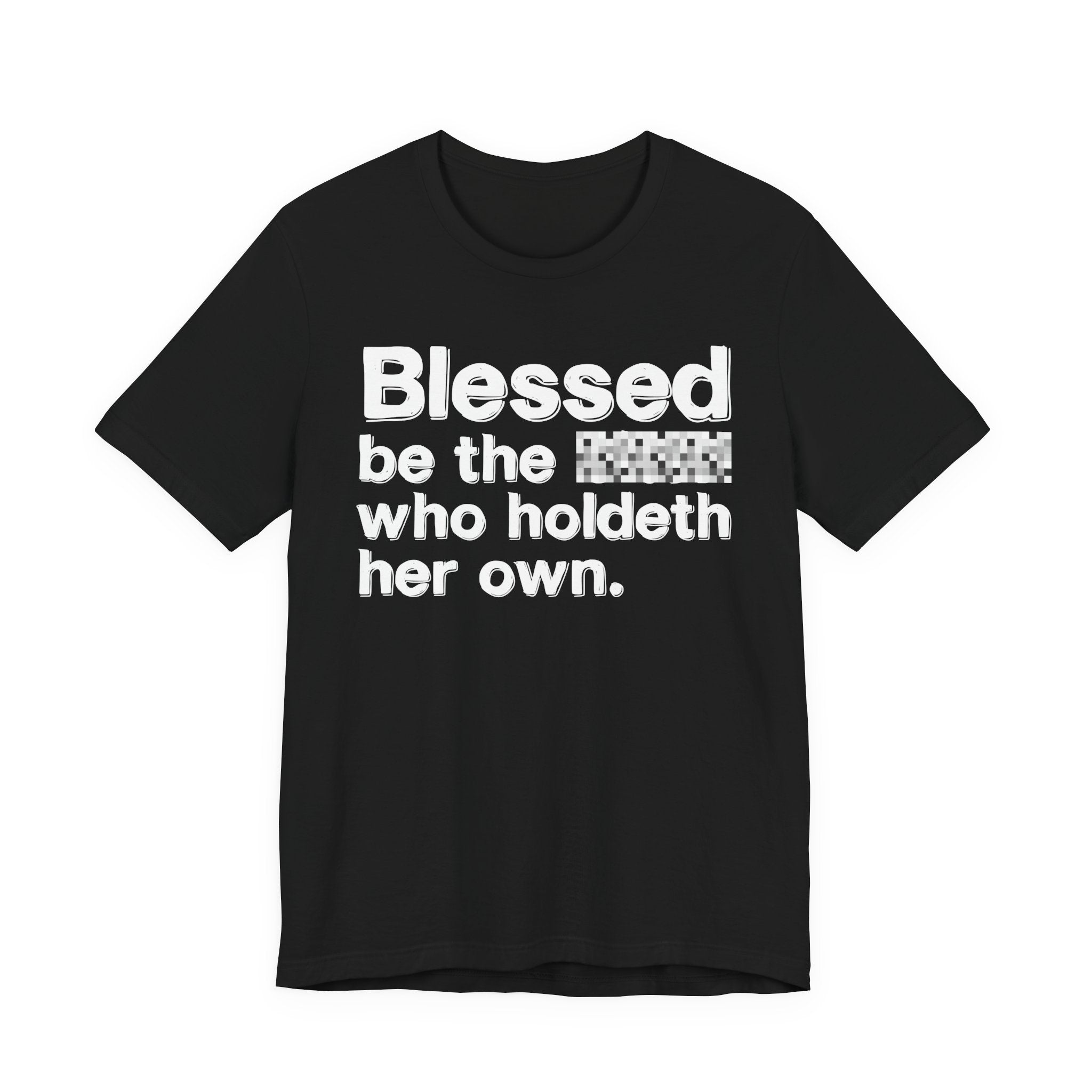 Blessed Be The Bitch Who Holdeth Her Own — Inspirational T-Shirt
