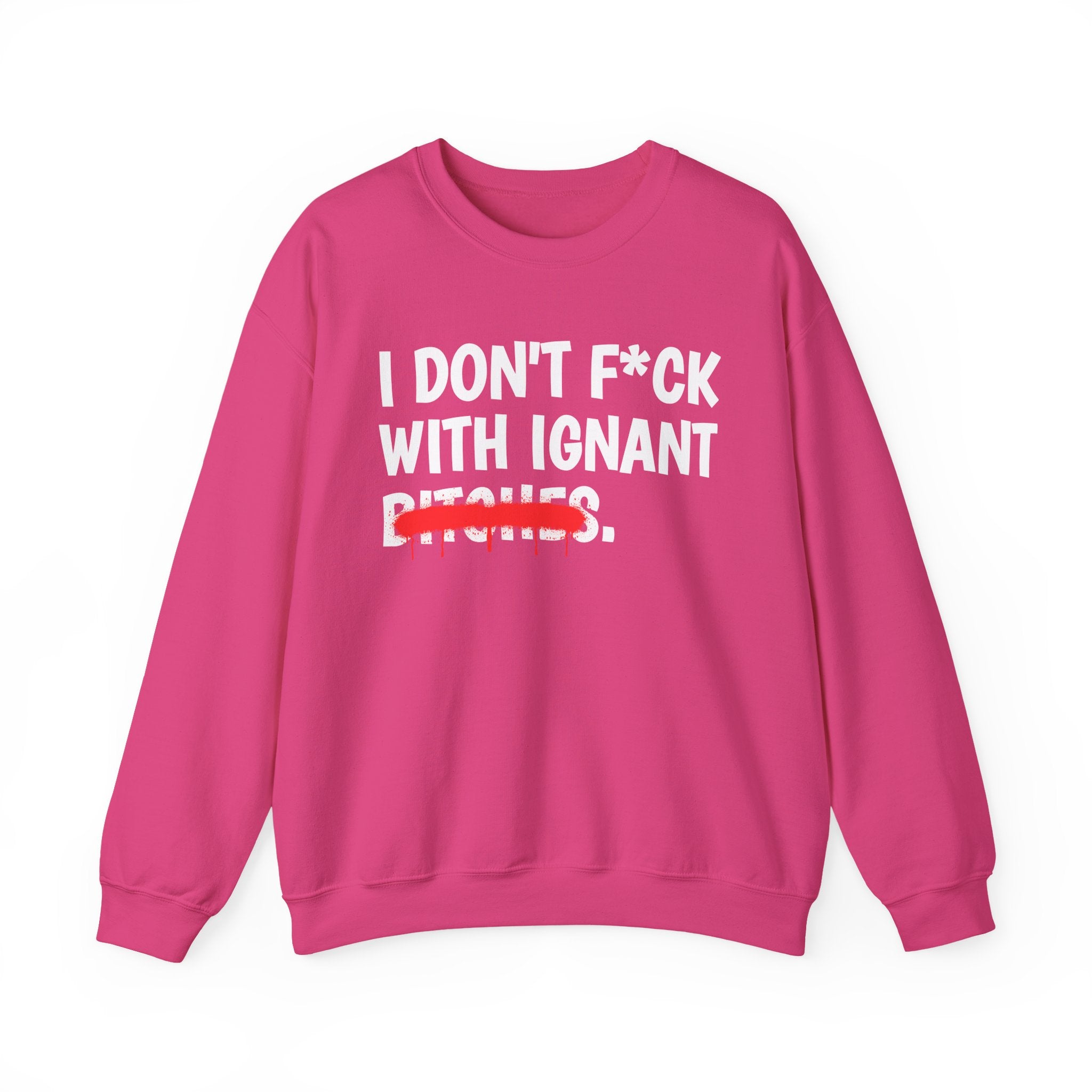 I Don't Fuck With Ignant Bitches — Funny Sassy Statement Sweatshirt