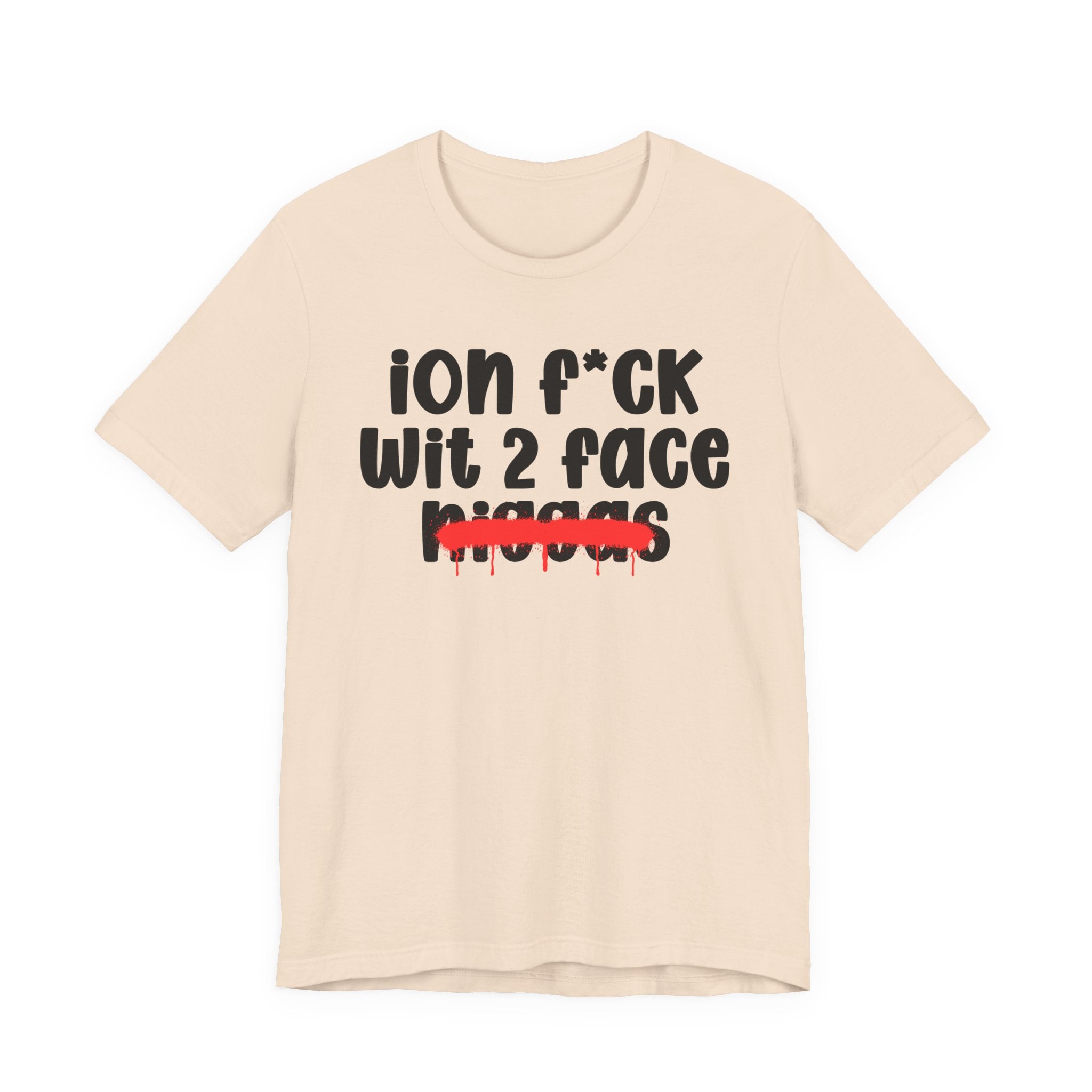 ION Fuck Wit 2 Face Niggas - Brutally Direct Statement Tee