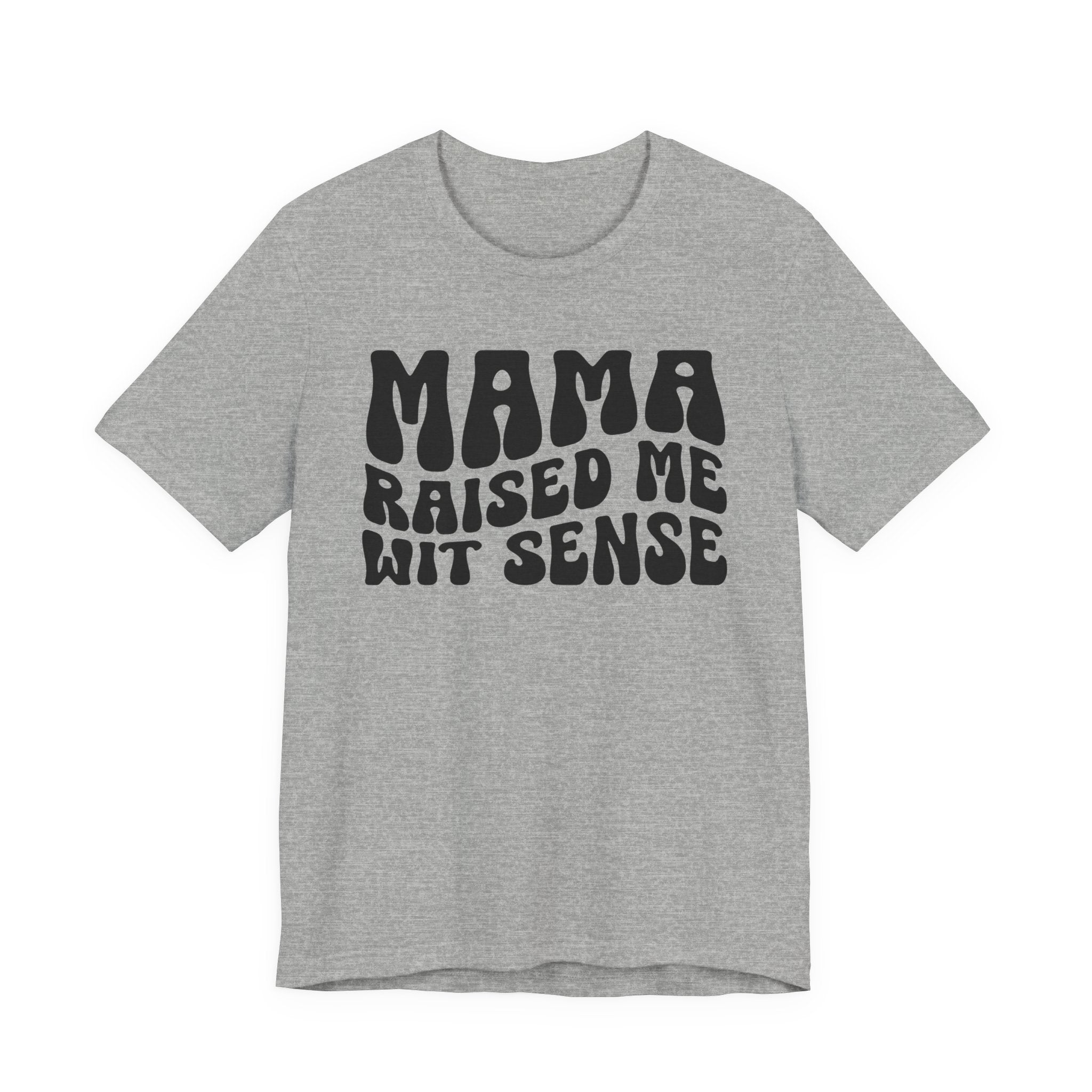 Mama Raised Me Wit Sense T-shirt (solid print)