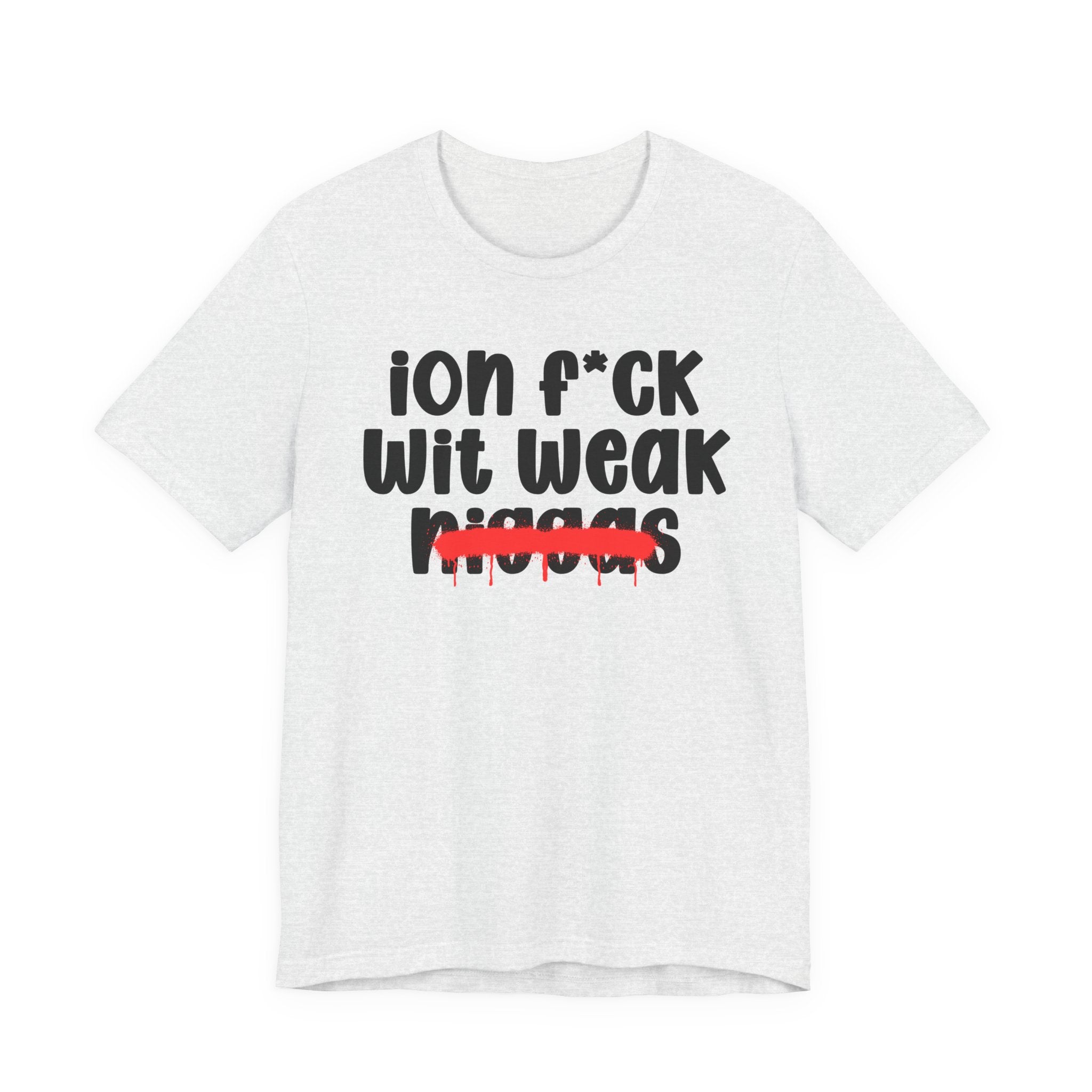 ION Fuck Wit Weak Niggas - Brutally Direct Statement Tee
