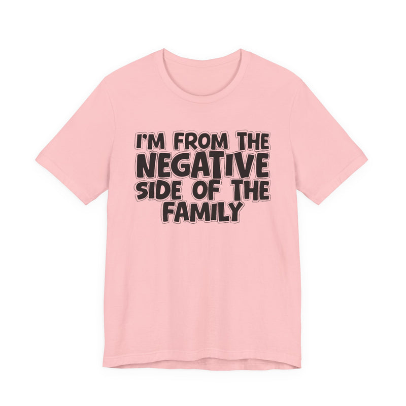 I'm From The Negative Side Of The Family － Humorous Family Pride T-Shirt