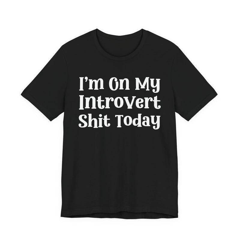 I'm On My Introvert Shit Today T—— shirt