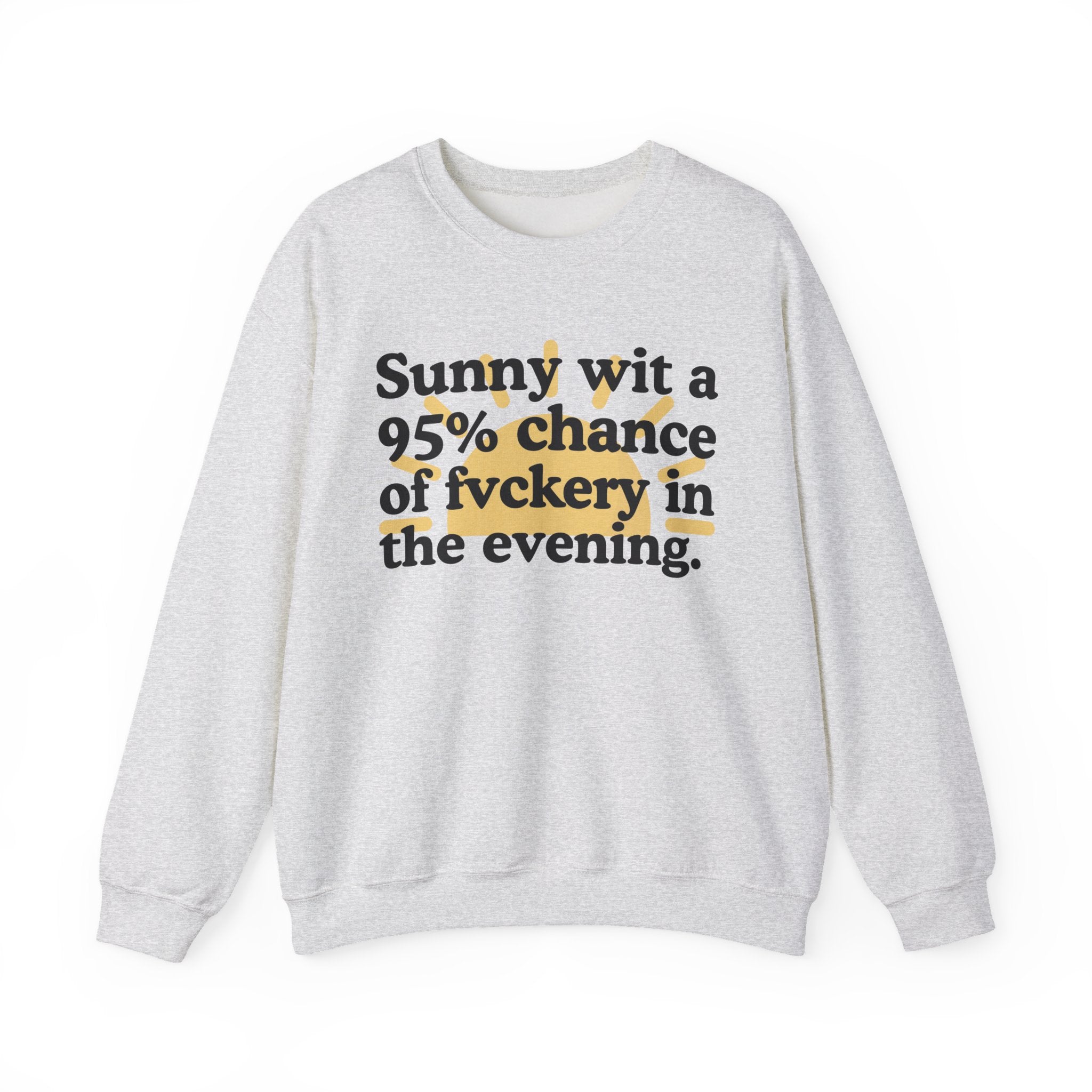 Sunny wit a 95% chance of Fuckery In The Evening -  Funny Weather Forecast Sweatshirt