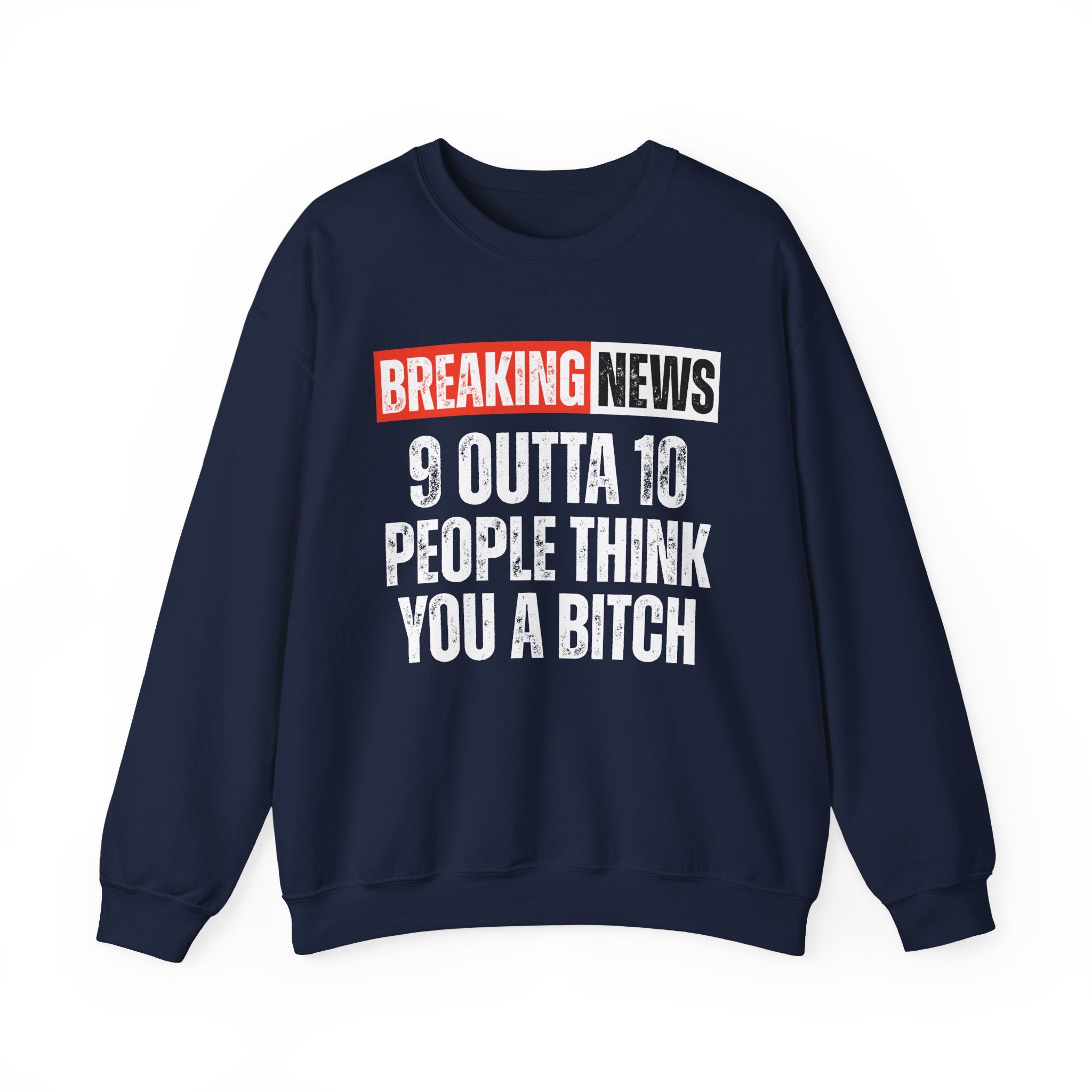 Breaking News: 9 Outta 10 People Think You A Bitch－Funny News Alert Sweatshirt