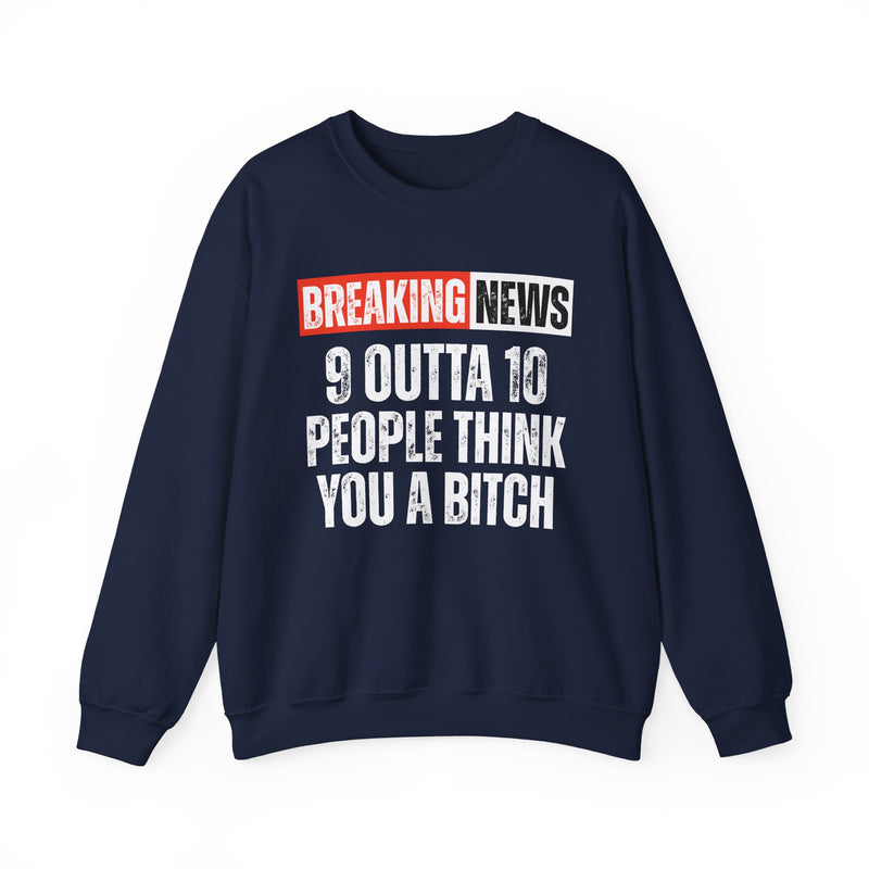 Breaking News: 9 Outta 10 People Think You A Bitch－Funny News Alert Sweatshirt