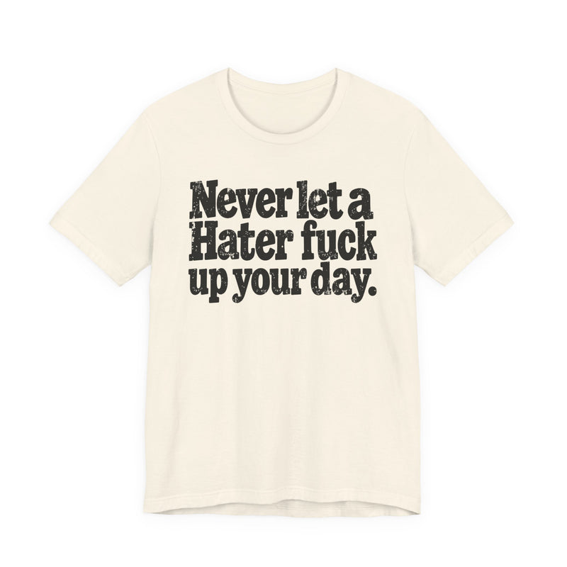 Never Let a Hater Fuck Up Your Day －Street Motivational T-Shirt