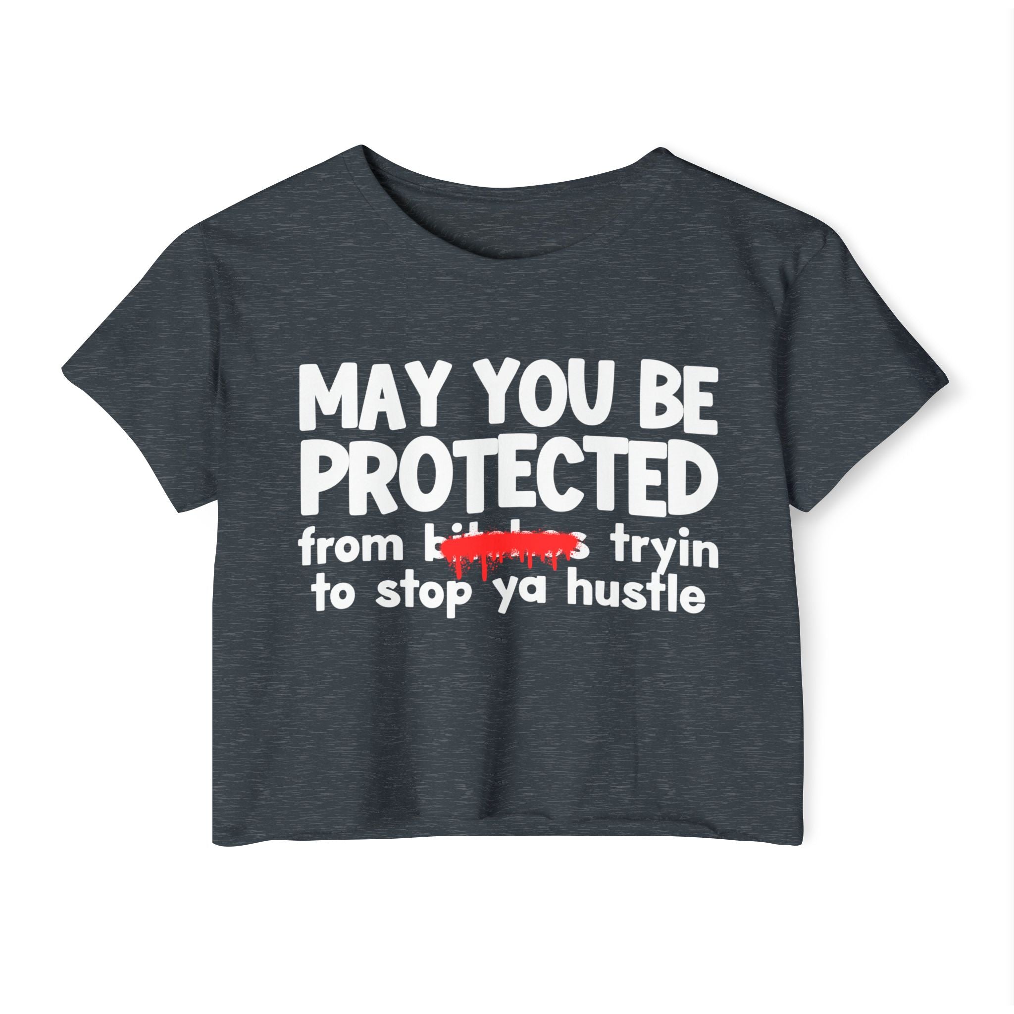 May You Be Protected From Bitches Tryin To Stop Ya Hustle — Funny Protection Statement Crop Top