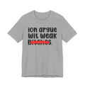 ION (I Don't) Argue Wit Weak Bitches - Funny Statement Tee Shirt