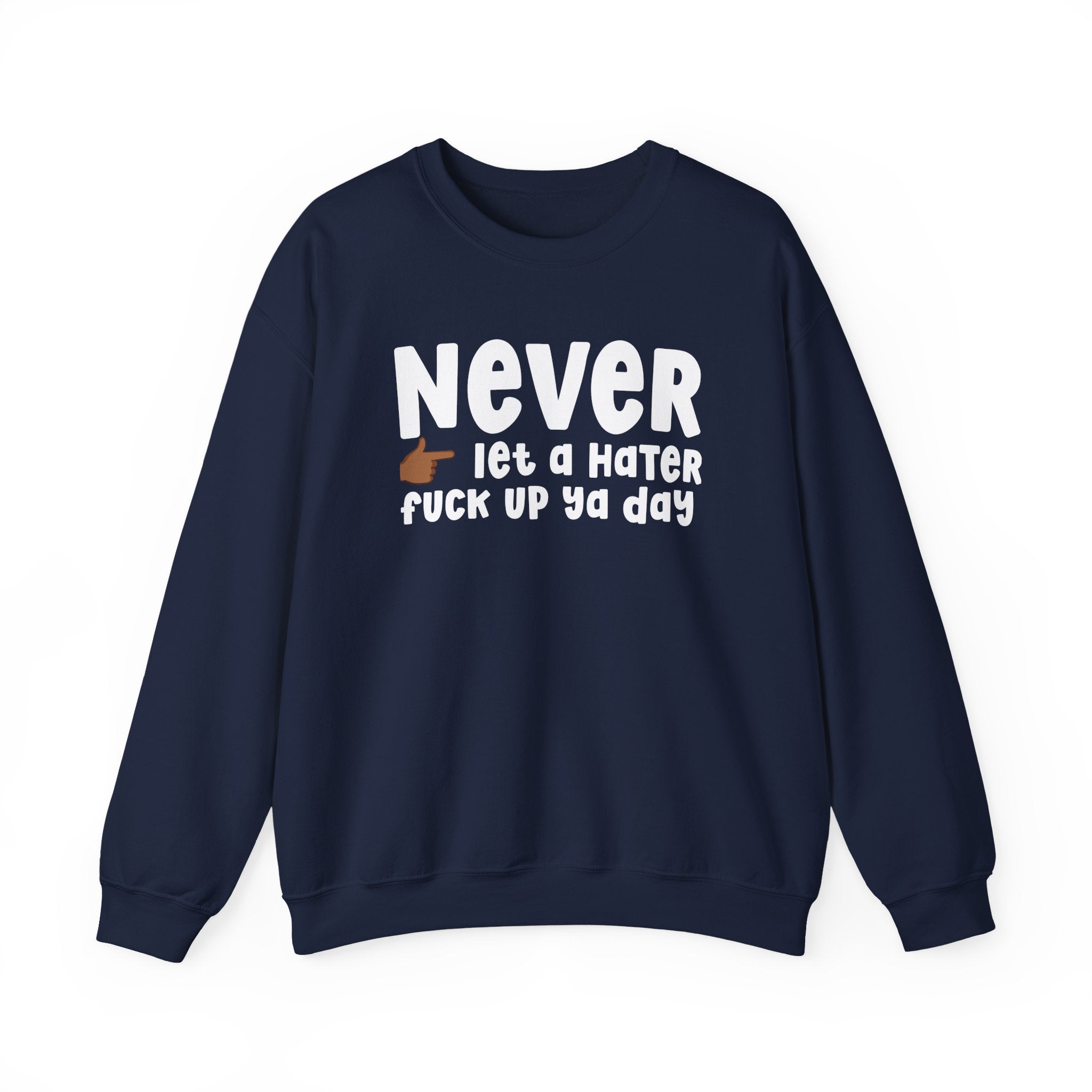 Never Let A Hater Fuck Up Ya Day  — Motivational Talk Sweatshirt