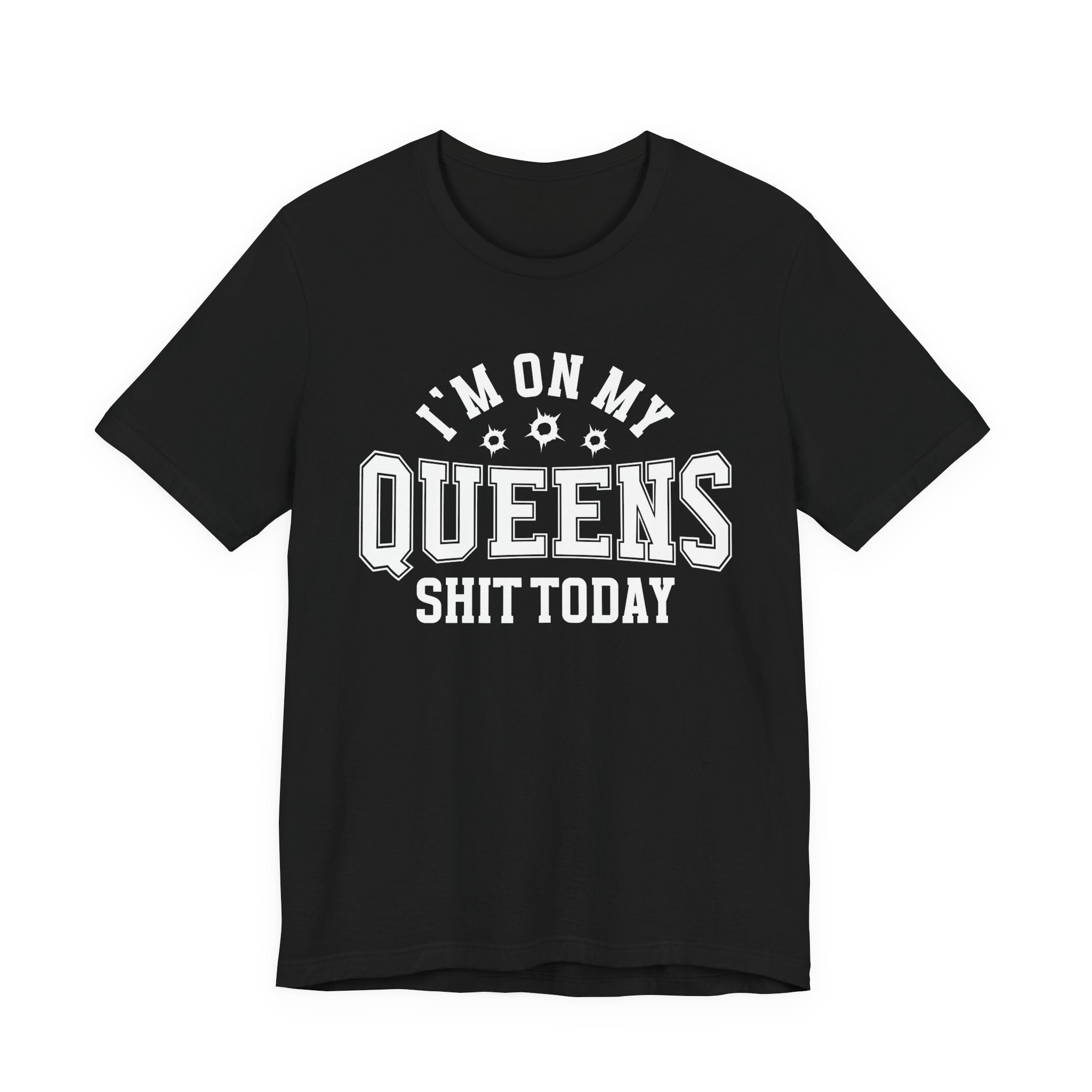 I'm On My Queens Shit Today (Bullet Holes) T-shirt