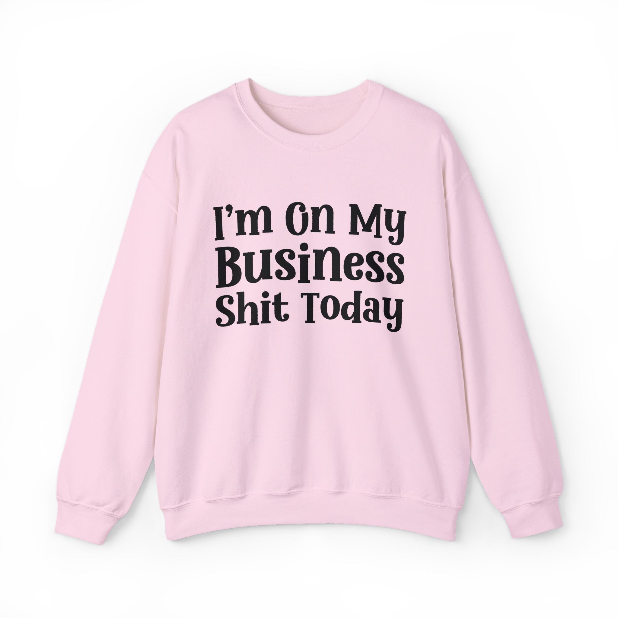 I'm On My Business Shit Today —  Sweatshirt