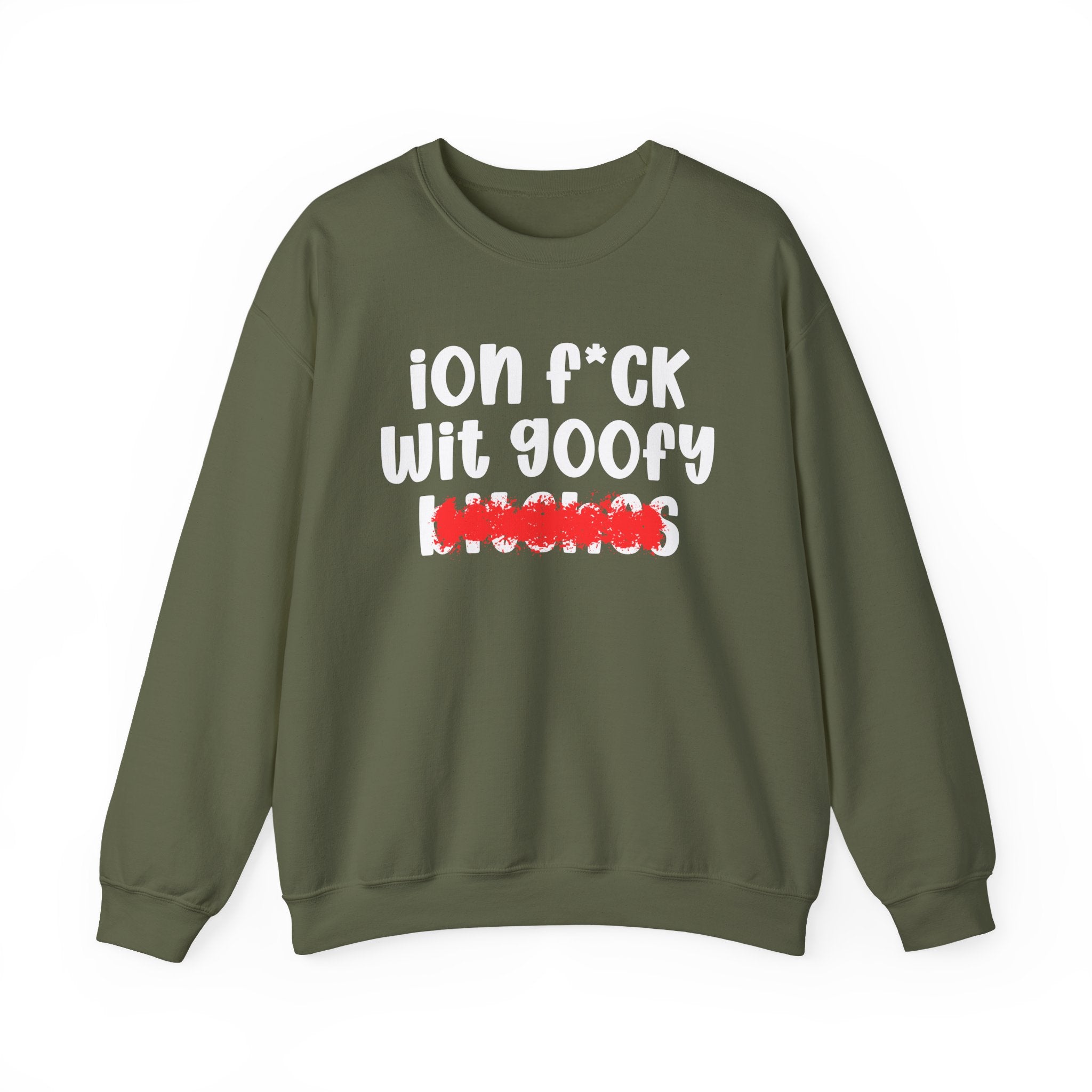 ION (I Don't) FUCK WIT GOOFY BITCHES — Bold Sarcastic Sweatshirt