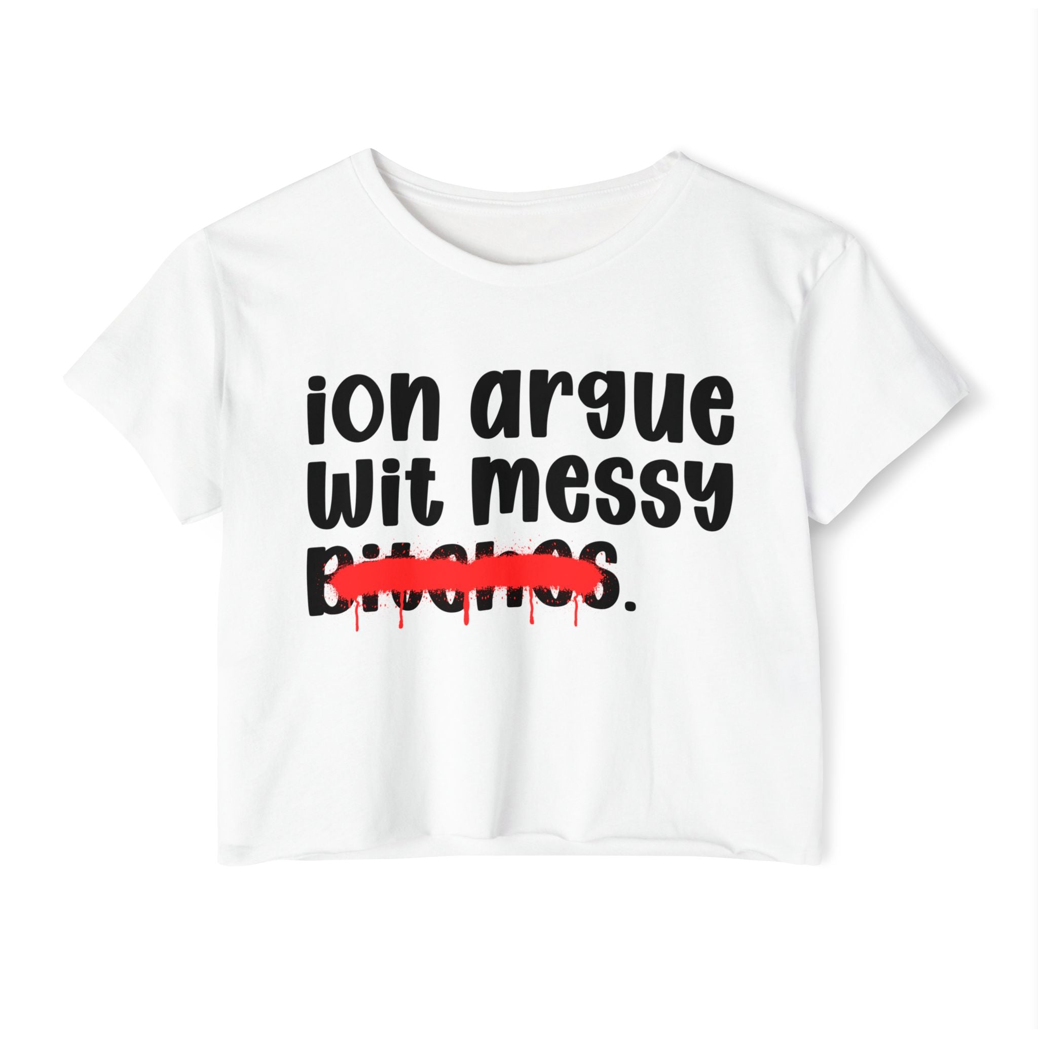 ION (I Don't) Argue Wit Messy Bitches — Funny Sassy Statement Crop Top