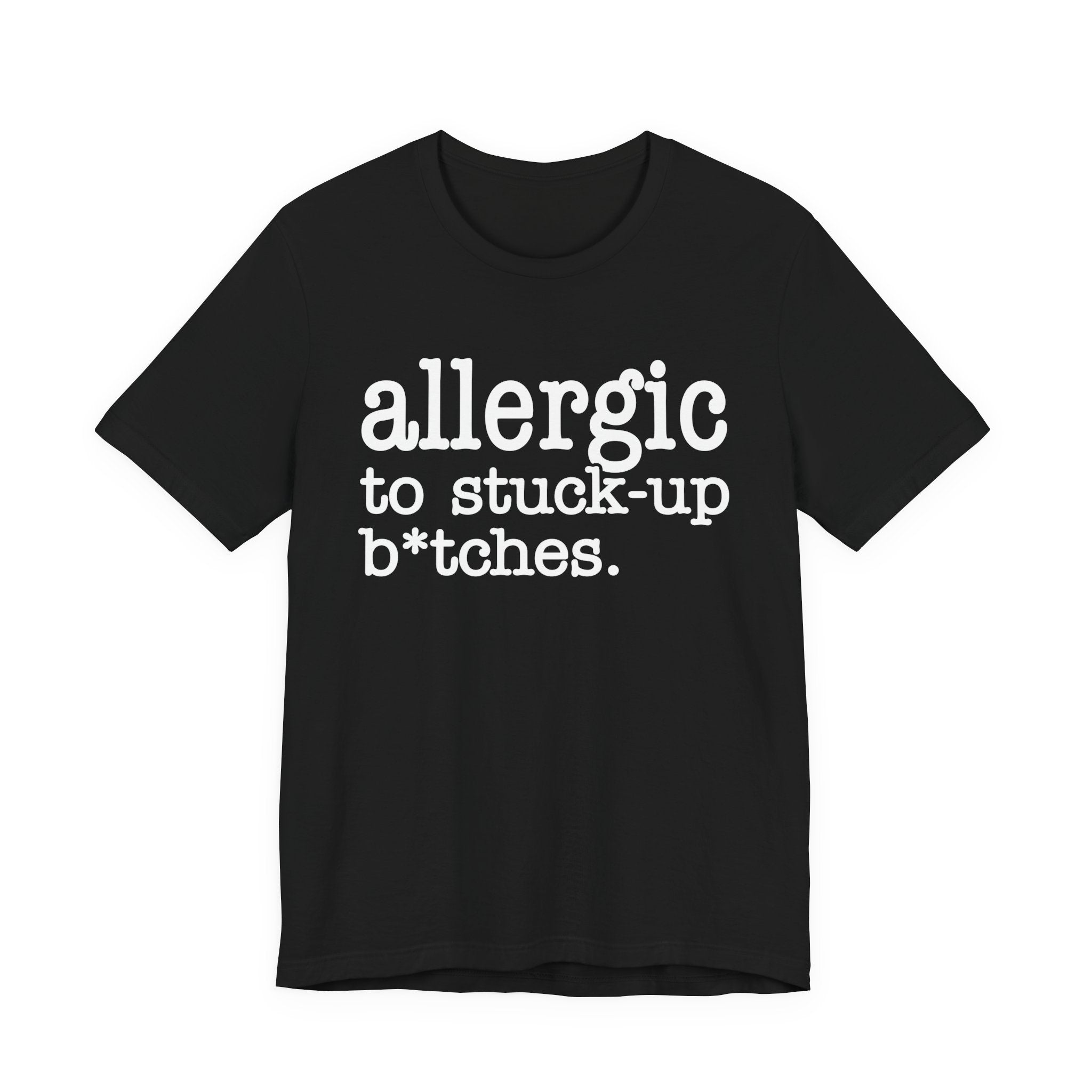 Allergic To Stuck Up Bitches - Tshirt